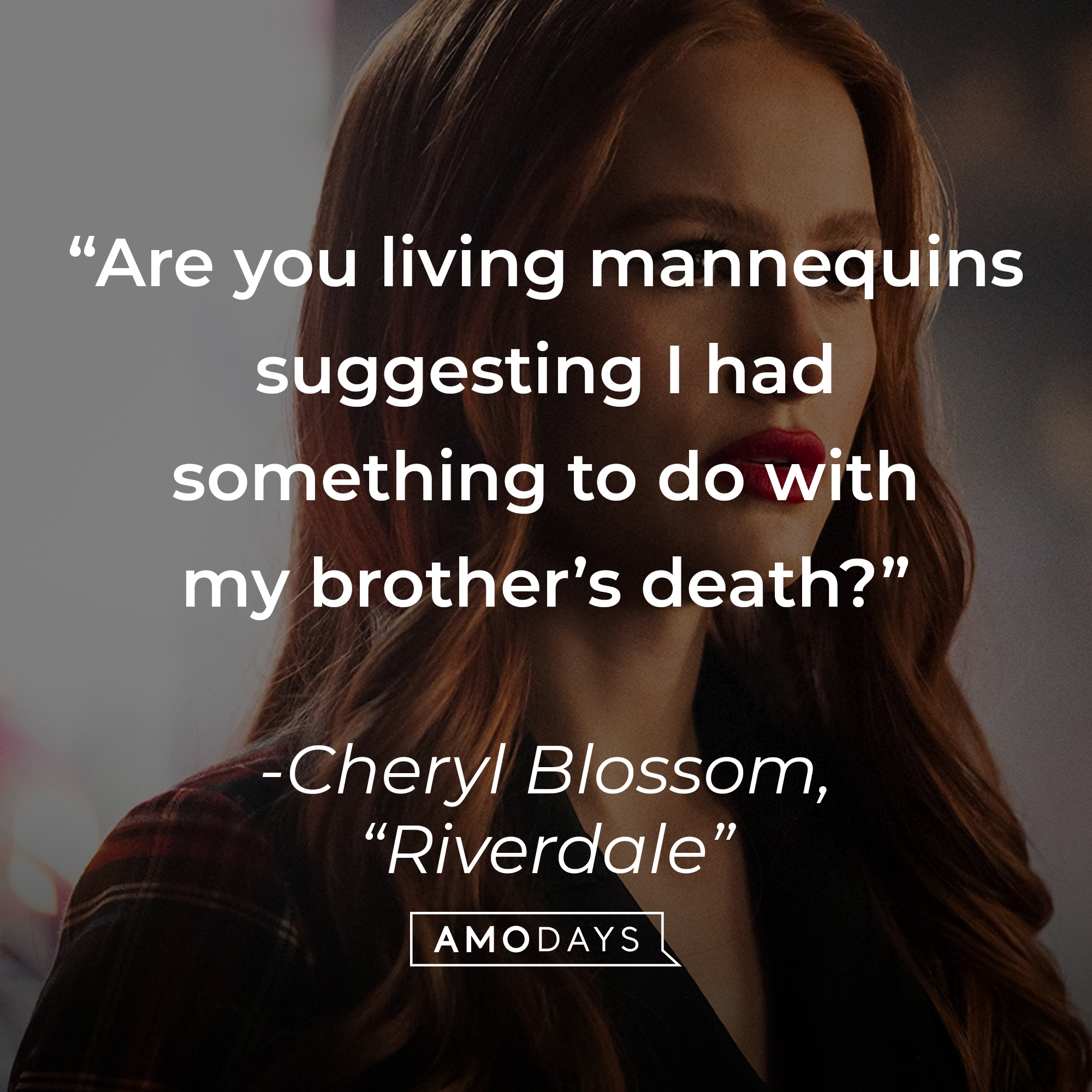Cheryl Blossom with her quote: "Are you living mannequins suggesting I had something to do with my brother’s death?" | Source: Facebook.com/CWRiverdale
