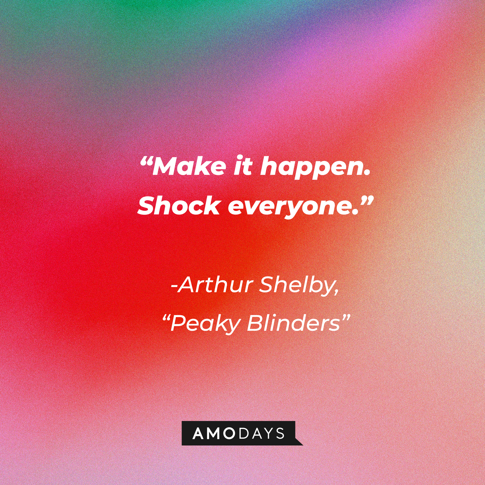 Arthur Shelby's his quote in "Peaky Blinders:" “Make it happen. Shock everyone.” | Source: Facebook.com/PeakyBlinders