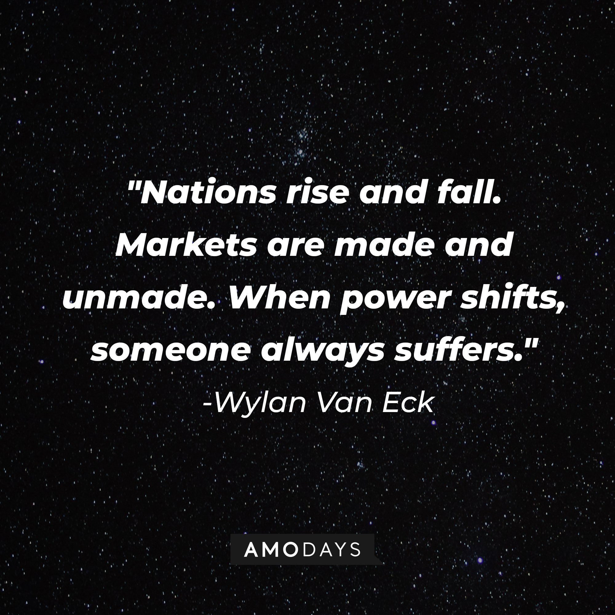  Wylan Van Eck’s quote: "Nations rise and fall. Markets are made and unmade. When power shifts, someone always suffers." | Image: AmoDays