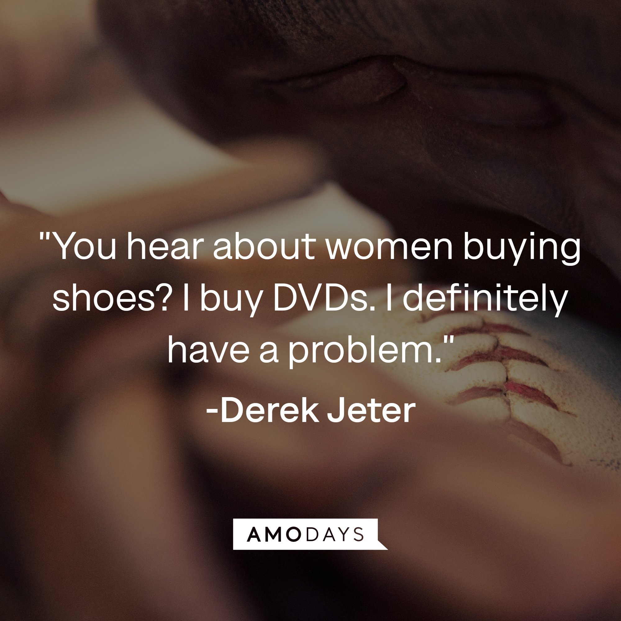 Derek Jeter's quote: "You hear about women buying shoes? I buy DVDs. I definitely have a problem." | Image: AmoDays