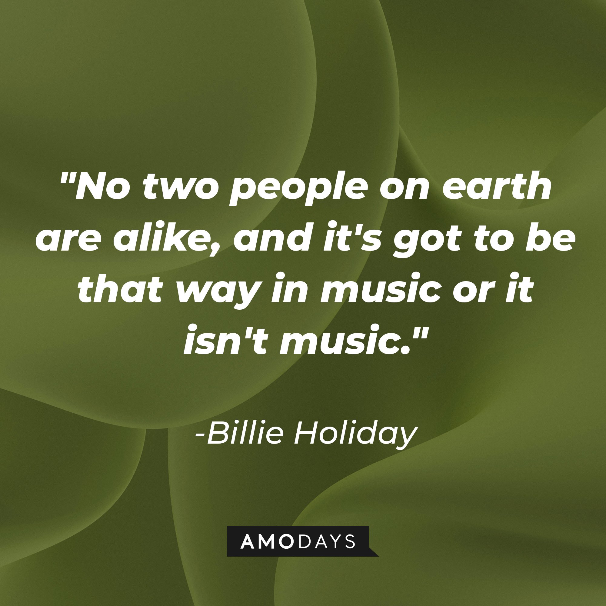 Billie Holiday's quote "No two people on earth are alike, and it's got to be that way in music or it isn't music."  | Source: Unsplash.com