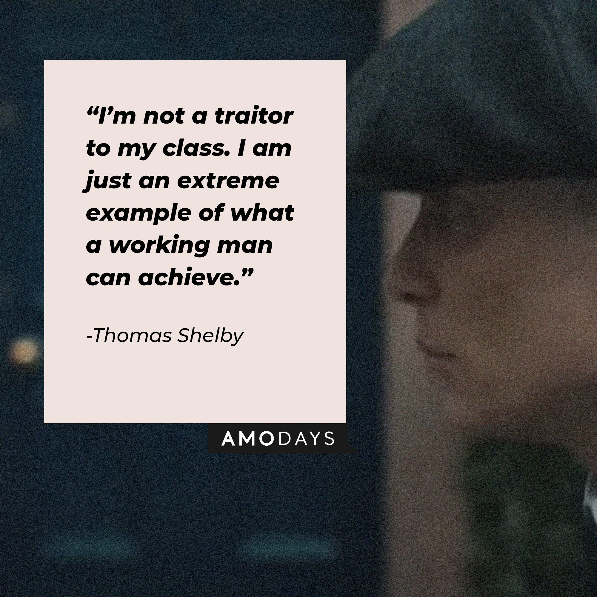 Thomas Shelby's quote: “I’m not a traitor to my class. I am just an extreme example of what a working man can achieve.”  | Image: AmoDays