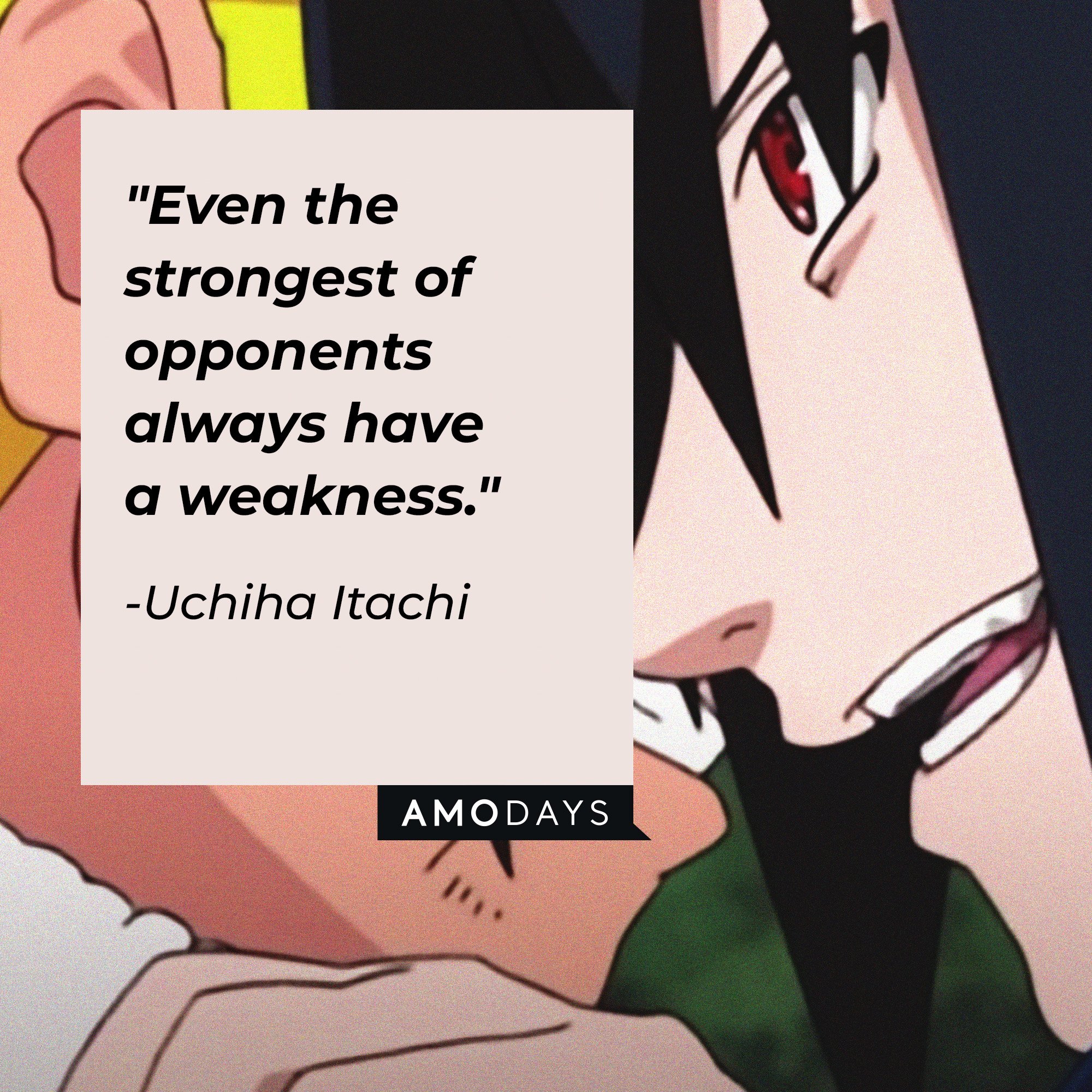 Uchiha Itachi 's quote: "Even the strongest of opponents always have a weakness." | Image: AmoDays