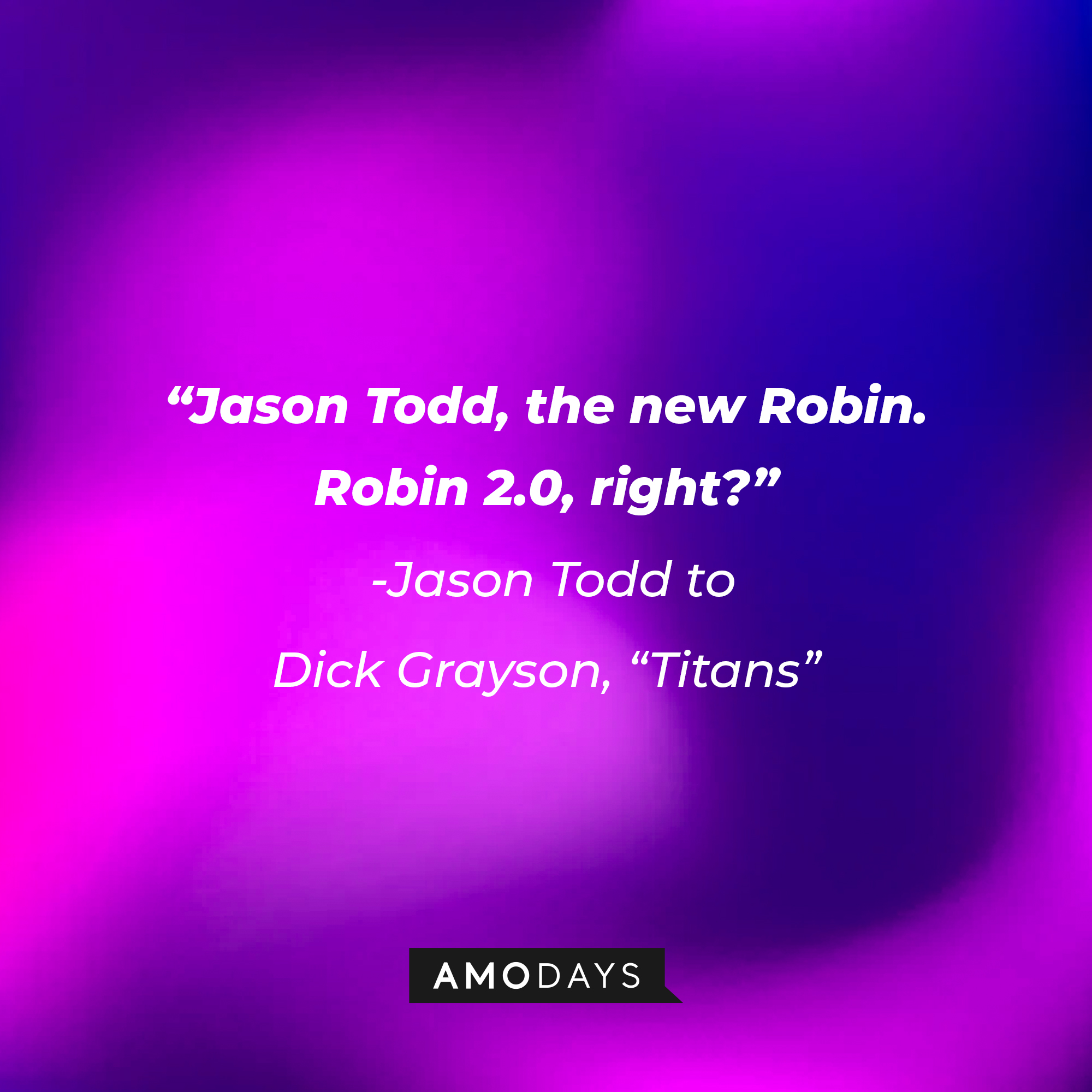 A "Titans" quote from Jason Todd to Dick Grayson: "Jason Todd, the new Robin. Robin 2.0, right?" | Source: AmoDays