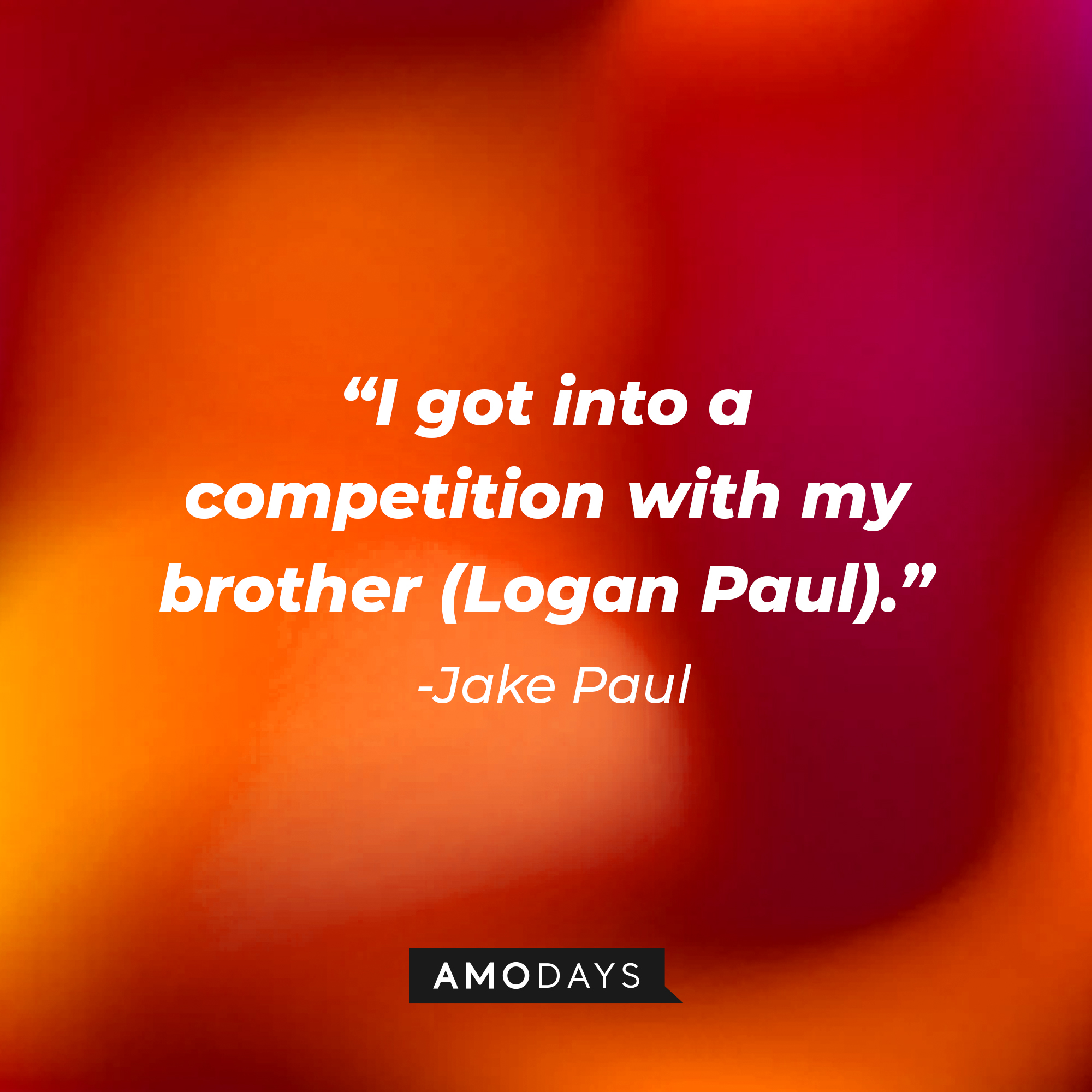 Jake Paul’s quote: "I got into a competition with my brother (Logan Paul)." | Image: Amodays