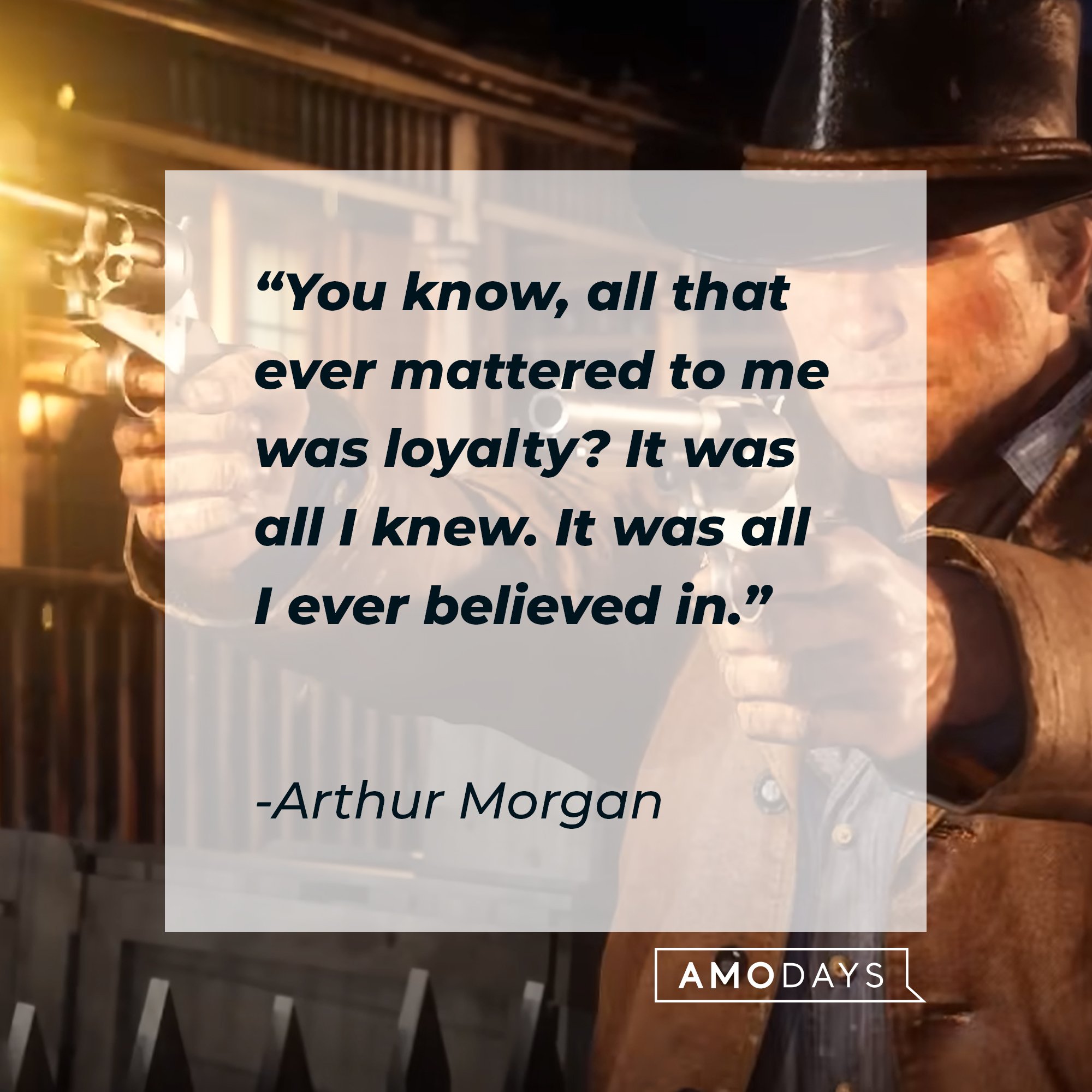 Arthur Morgan's quote: "You know, all that ever mattered to me was loyalty? It was all I knew. It was all I ever believed in." | Image: AmoDays