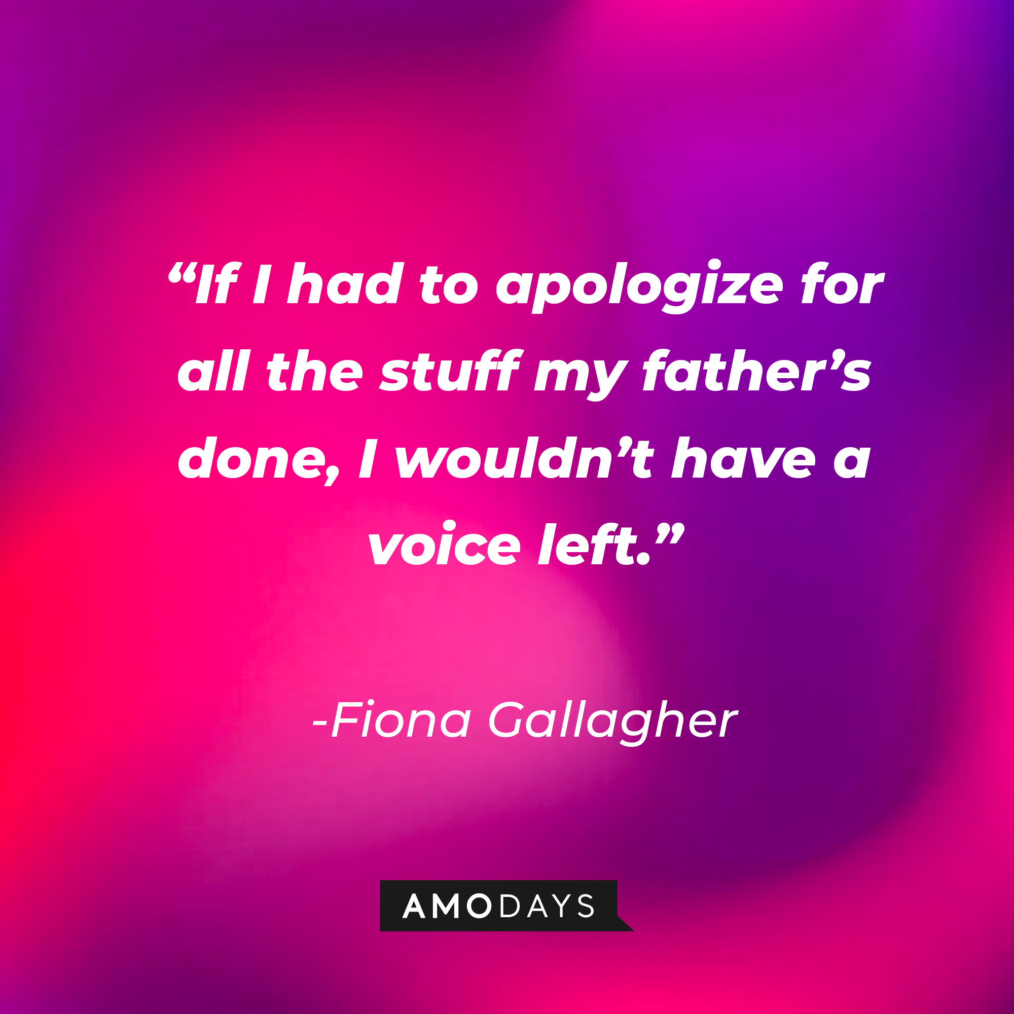 Fiona Gallagher’s quote: “If I had to apologize for all the stuff my father’s done, I wouldn’t have a voice left.” | Source: AmoDays