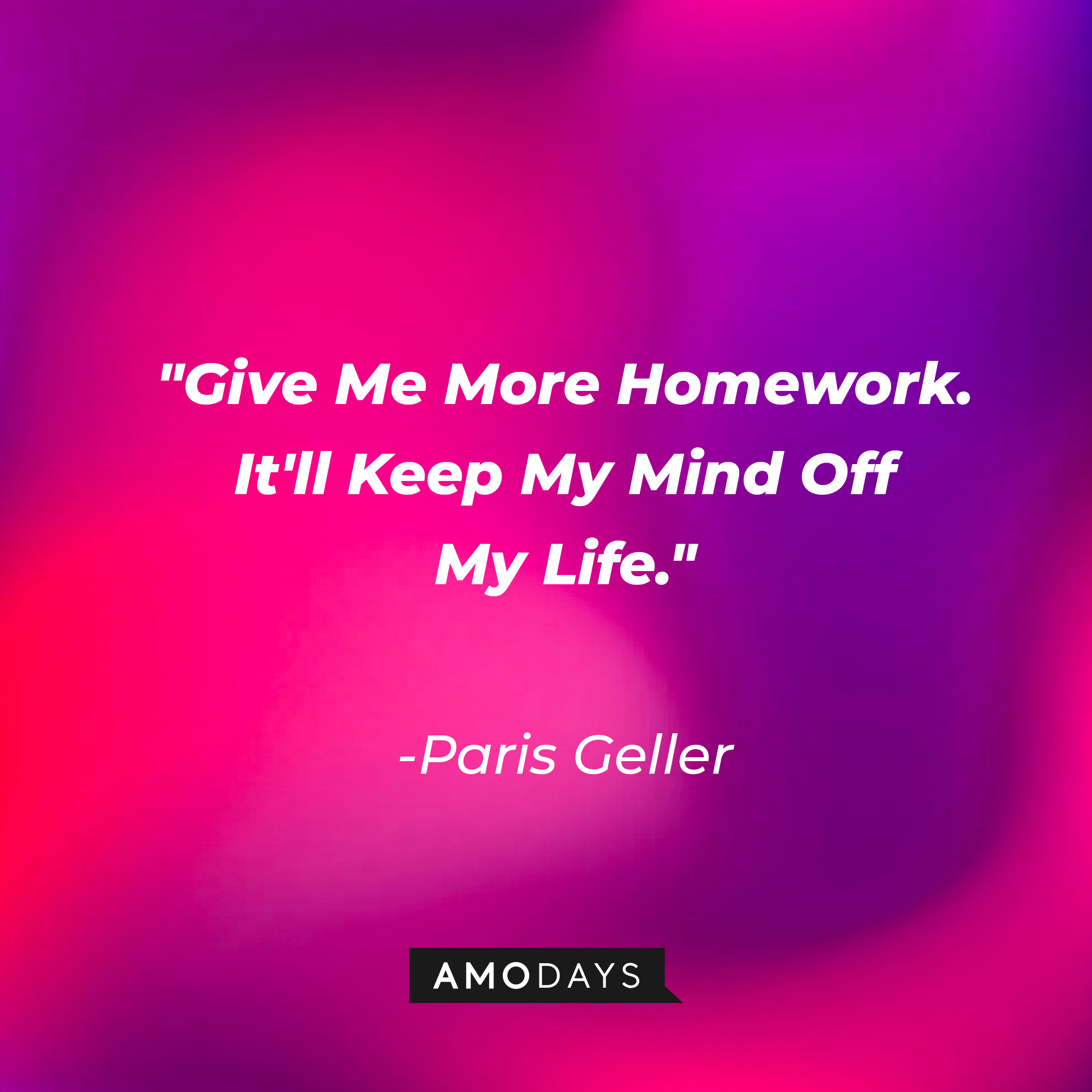 Paris Geller’s quote: “Give Me More Homework. It'll Keep My Mind Off My Life.” | Source: AmoDays