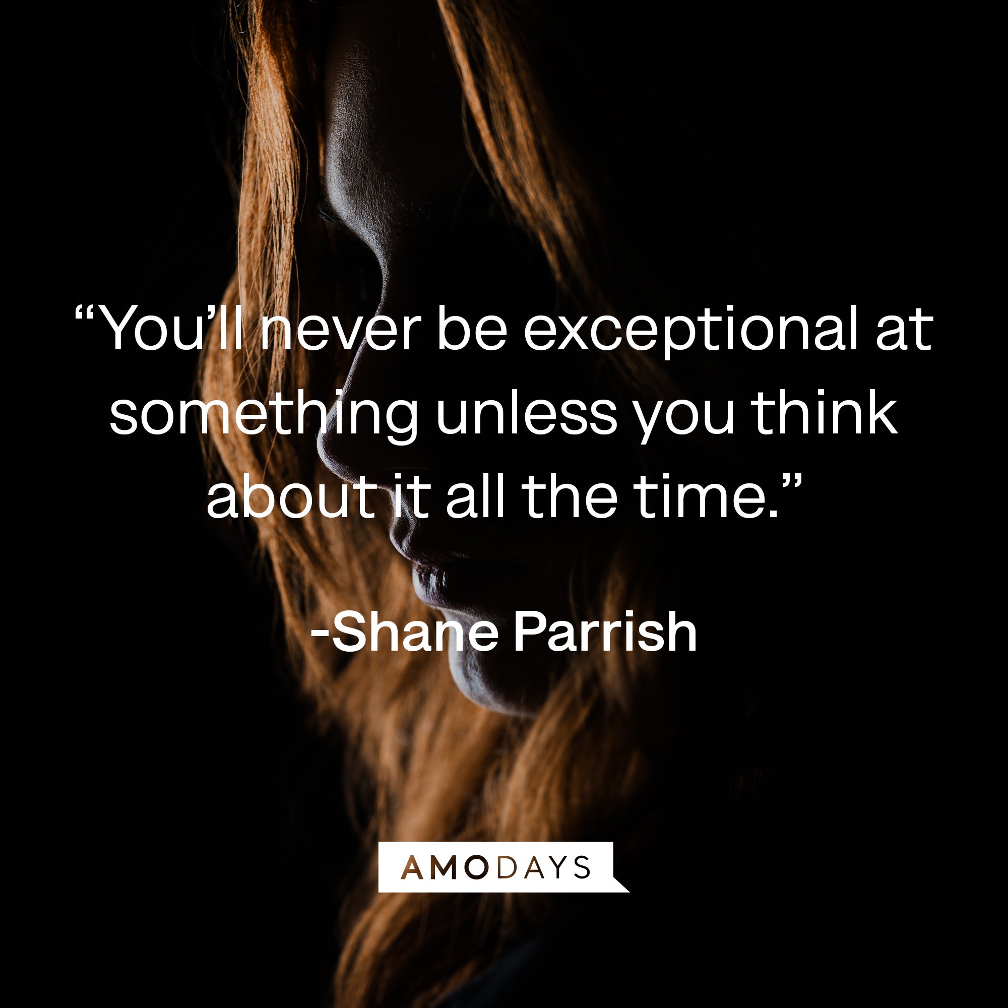  Shane Parrish's quote: “You’ll never be exceptional at something unless you think about it all the time.” | Image: AmoDays
