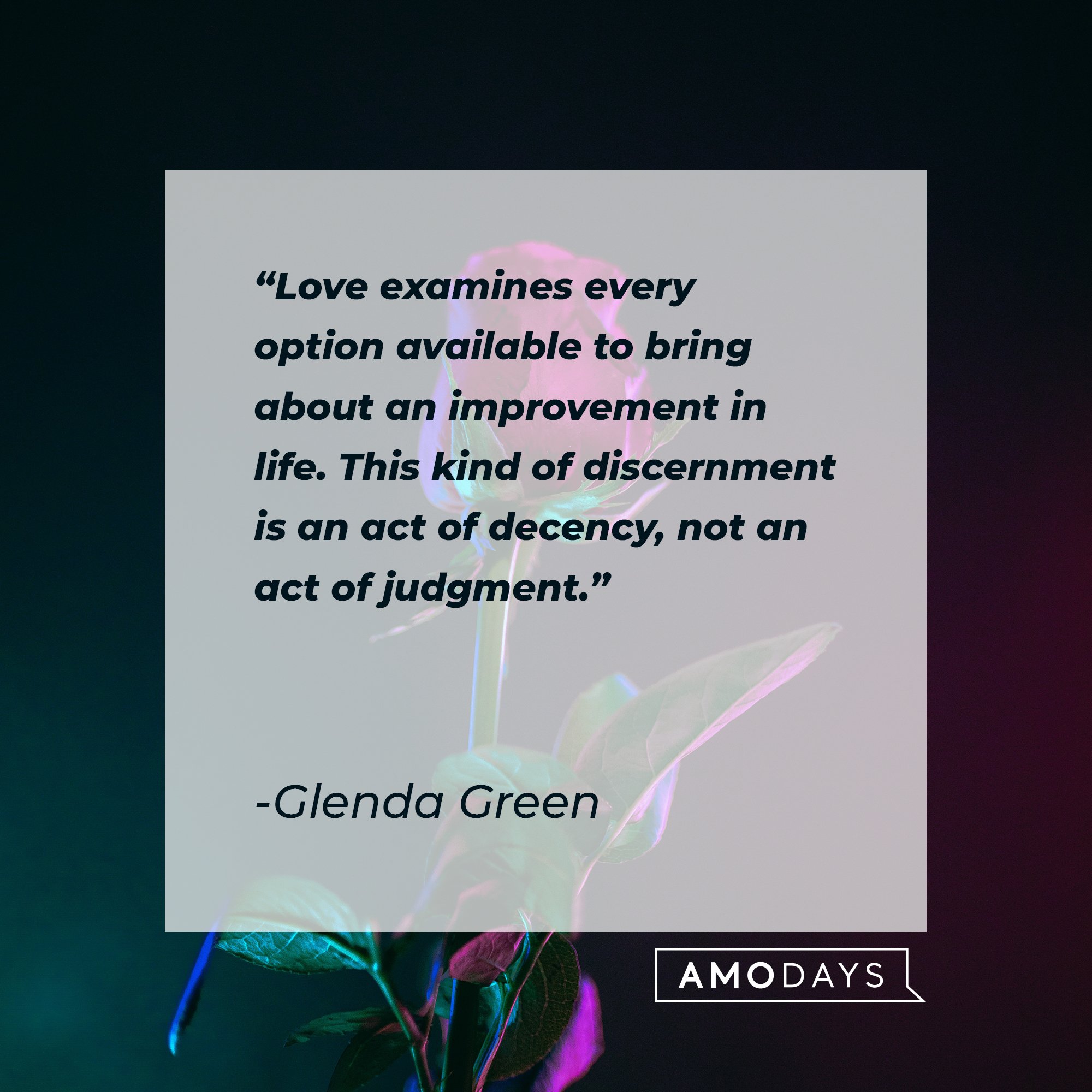 Glenda Green’s quote: "Love examines every option available to bring about an improvement in life. This kind of discernment is an act of decency, not an act of judgment." | Image: AmoDays