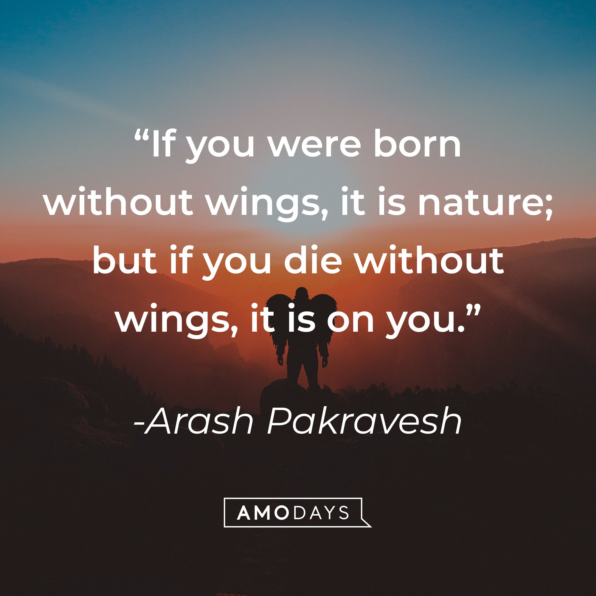 Arash Pakravesh's quote: "If you were born without wings, it is nature; but if you die without wings, it is on you." | Image: AmoDays
