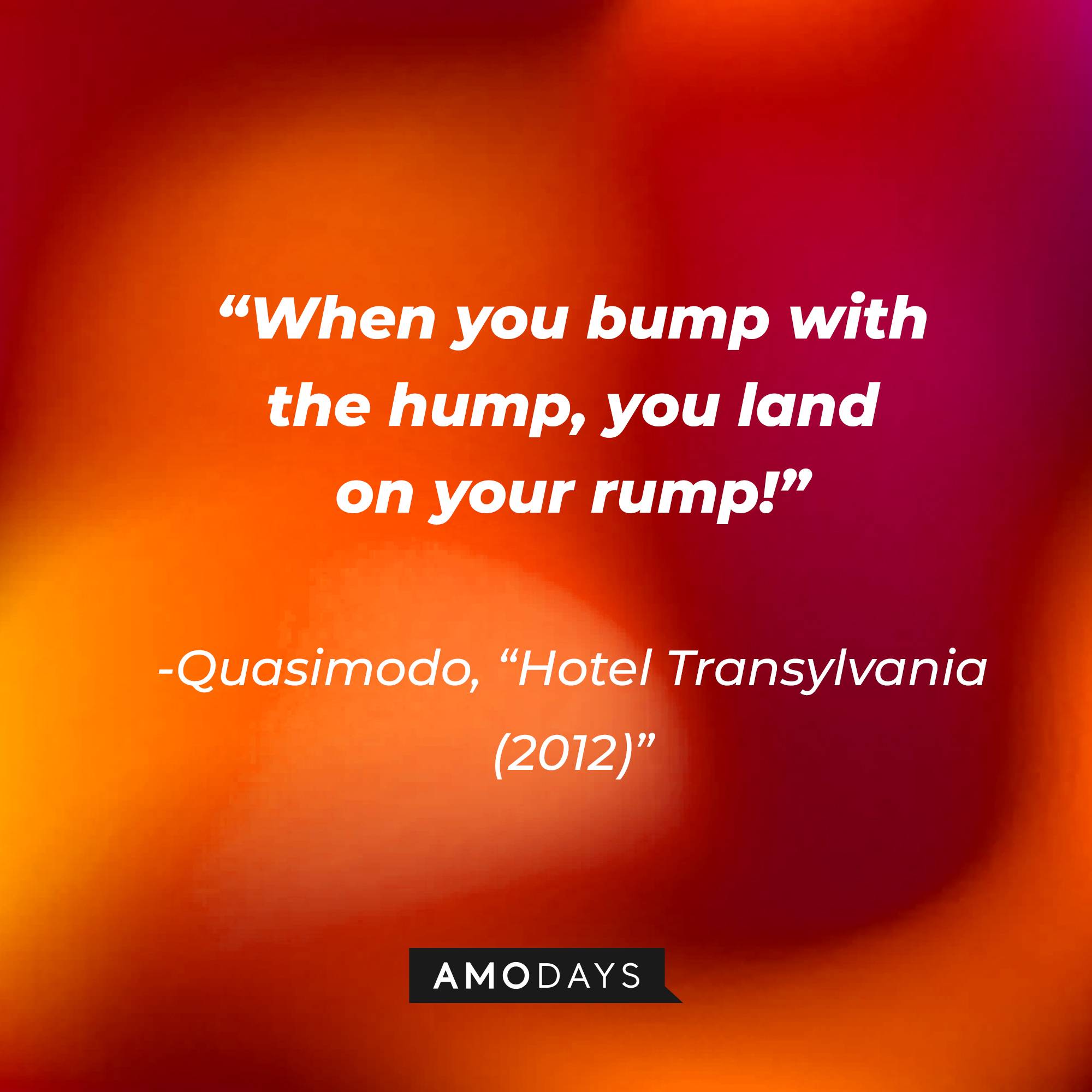 Quasimodo's quote: “When you bump with the hump, you land on your rump!” | Source: Amodays