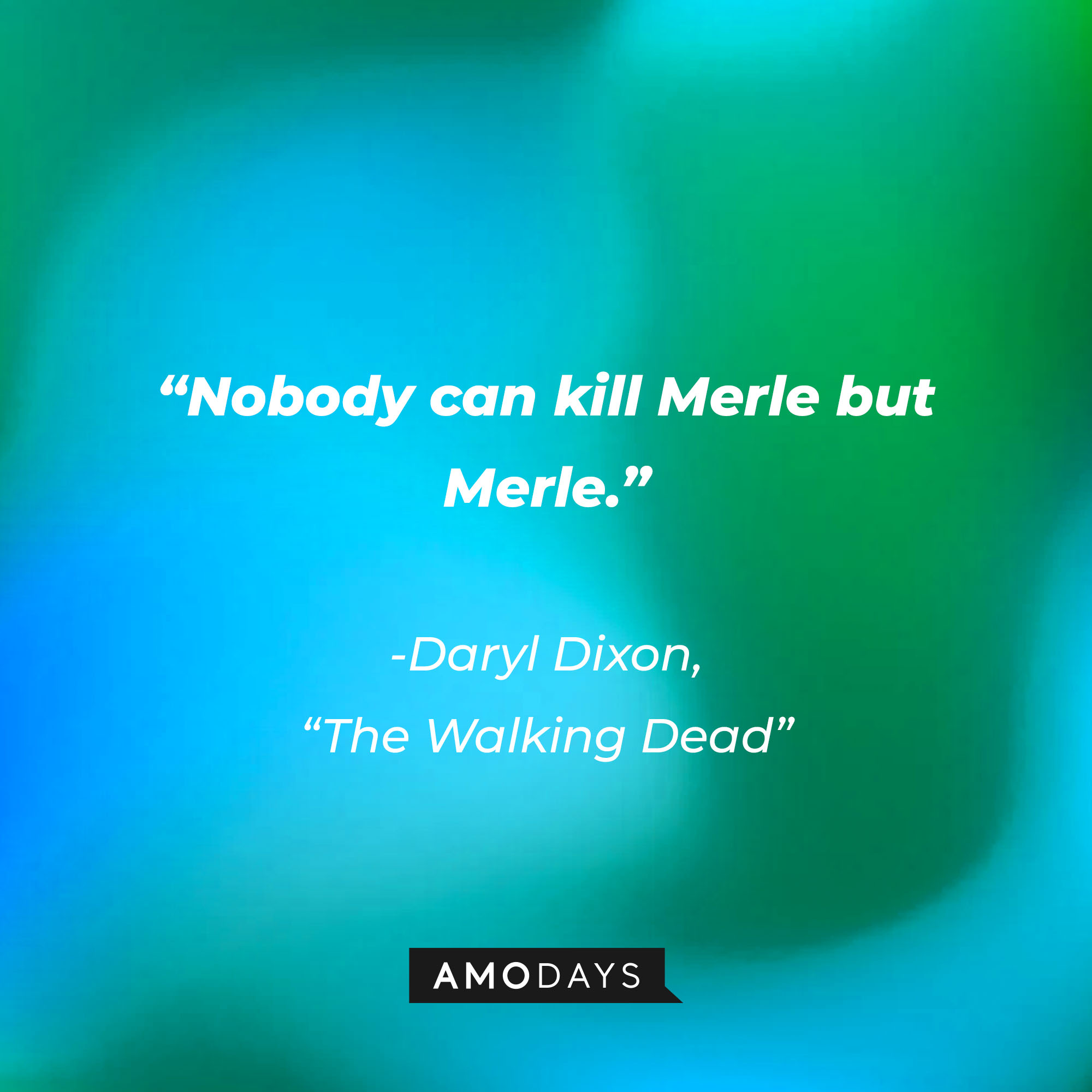 Daryl Dixon’s quote from “The Walking Dead”: “Nobody can kill Merle but Merle.” | Source: AmoDays