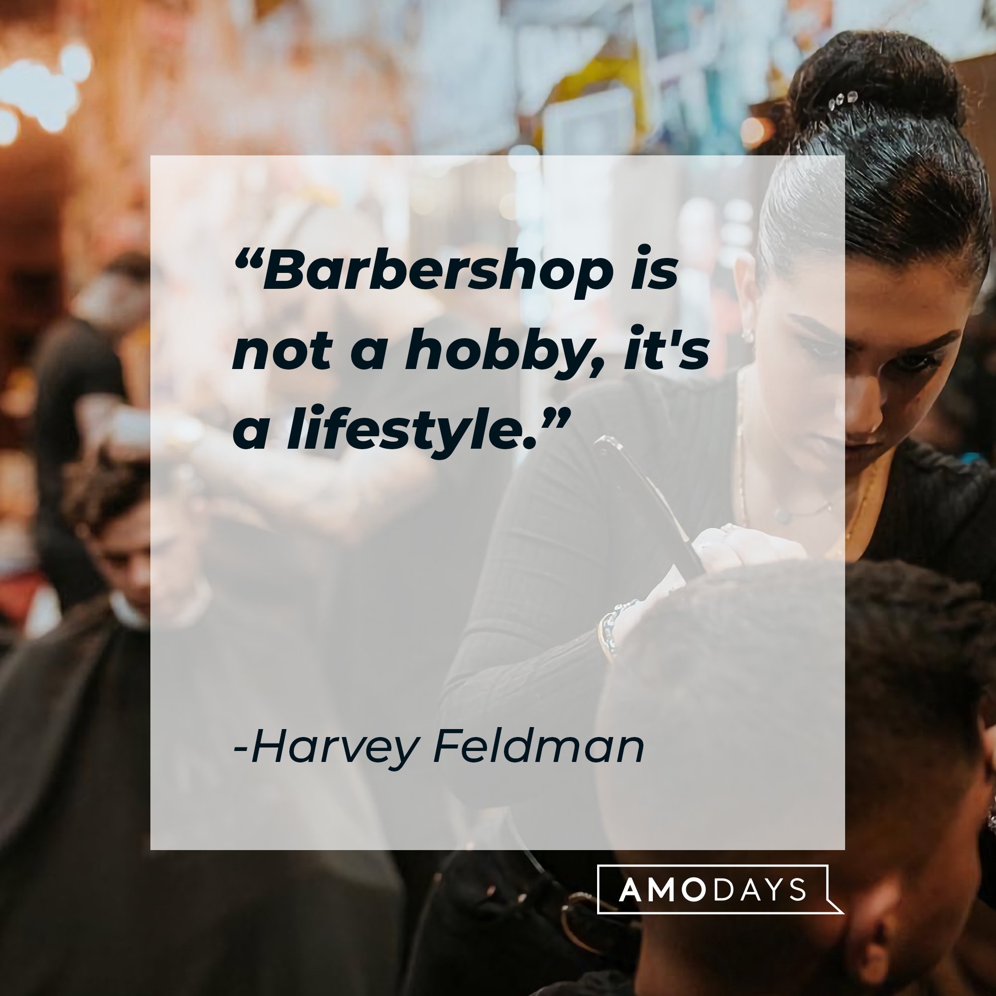 Harvey Feldman's quote: "Barbershop is not a hobby, it's a lifestyle." | Image: AmoDays