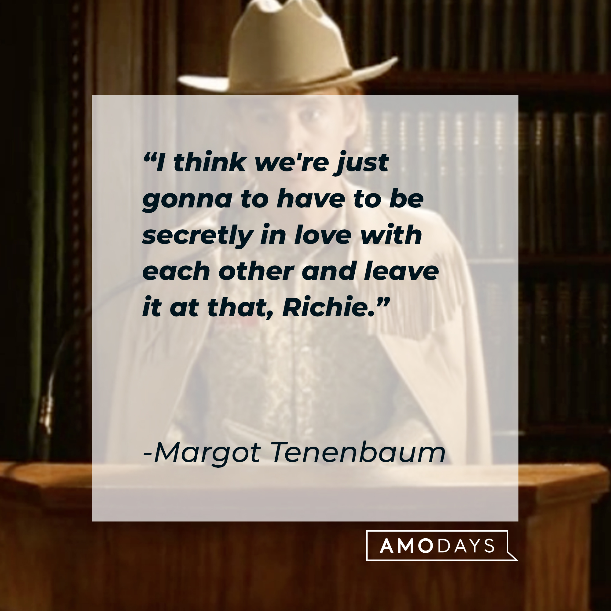 Margot Tenenbaum's quote: "I think we're just gonna to have to be secretly in love with each other and leave it at that, Richie." | Image: AmoDays