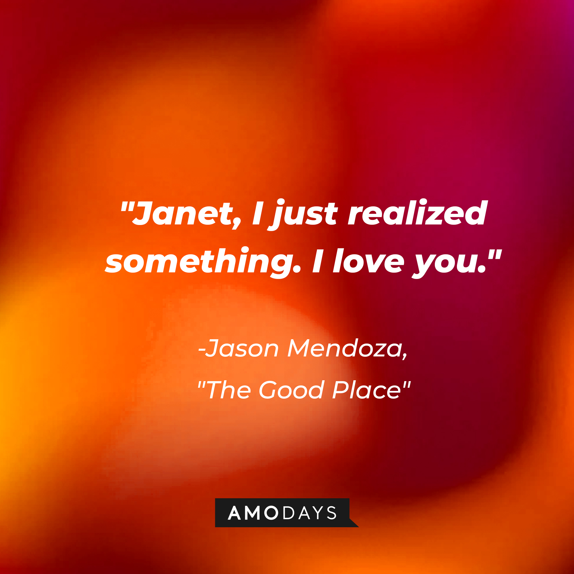 Jason Mendoza's quote in "The Good Place:" “Janet, I just realized something. I love you.” | Source: Amodays