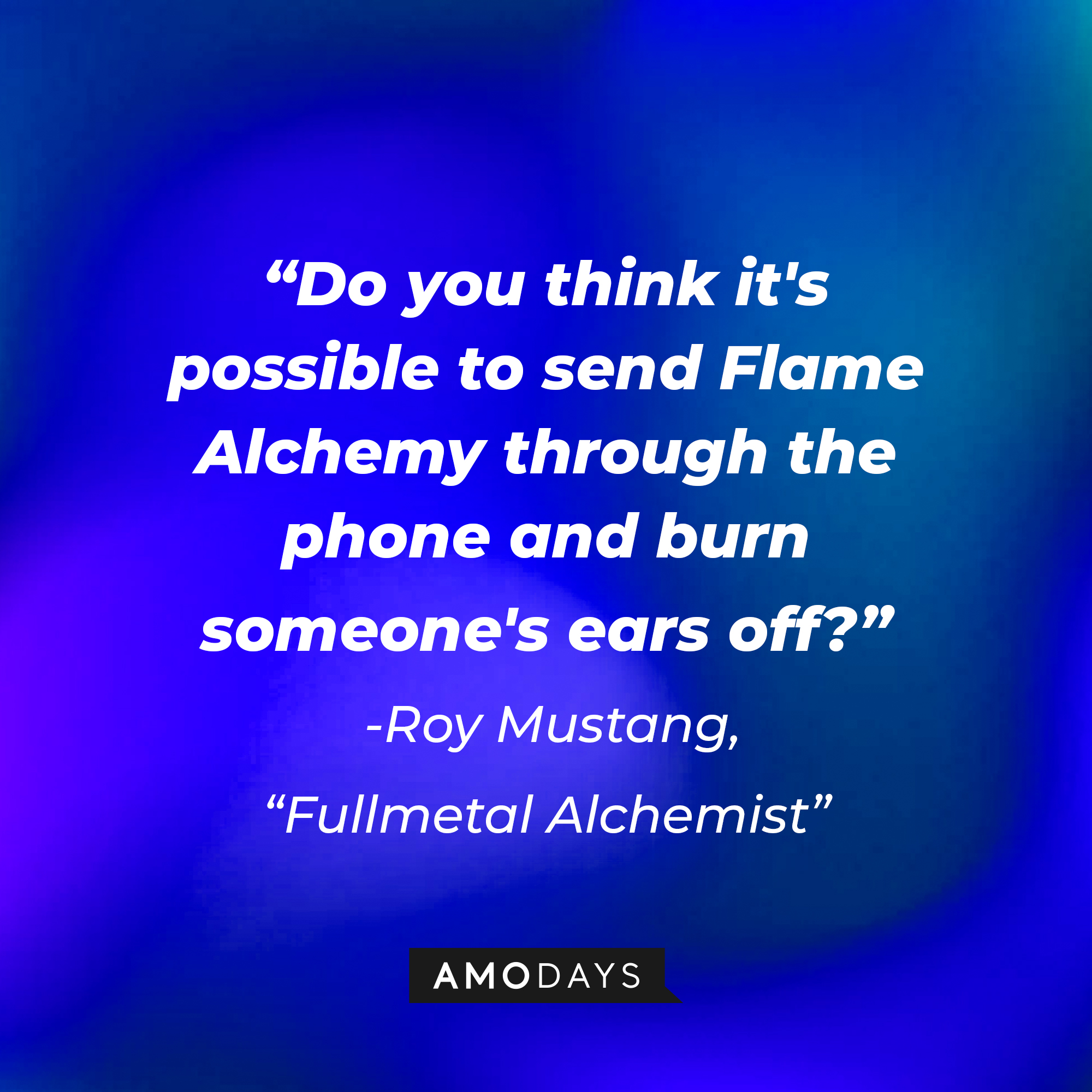 Roy Mustang's quote: "Do you think it's possible to send Flame Alchemy through the phone and burn someone's ears off?" | Image: Amodays