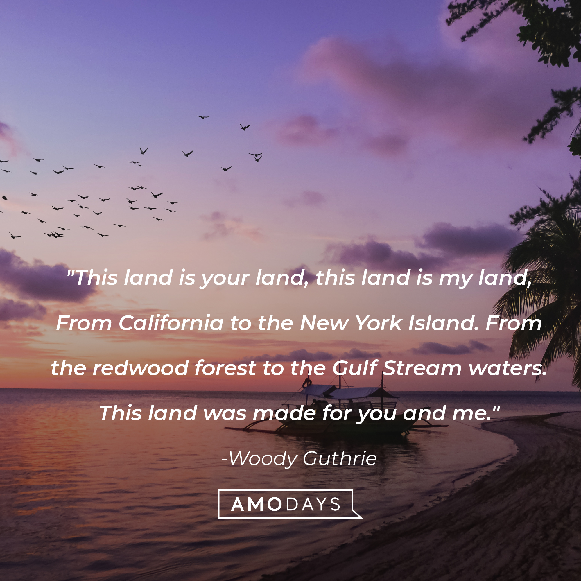 Woody Guthrie's quote: "This land is your land, this land is my land, From California to the New York Island. From the redwood forest to the Gulf Stream waters. This land was made for you and me." | Image: AmoDays