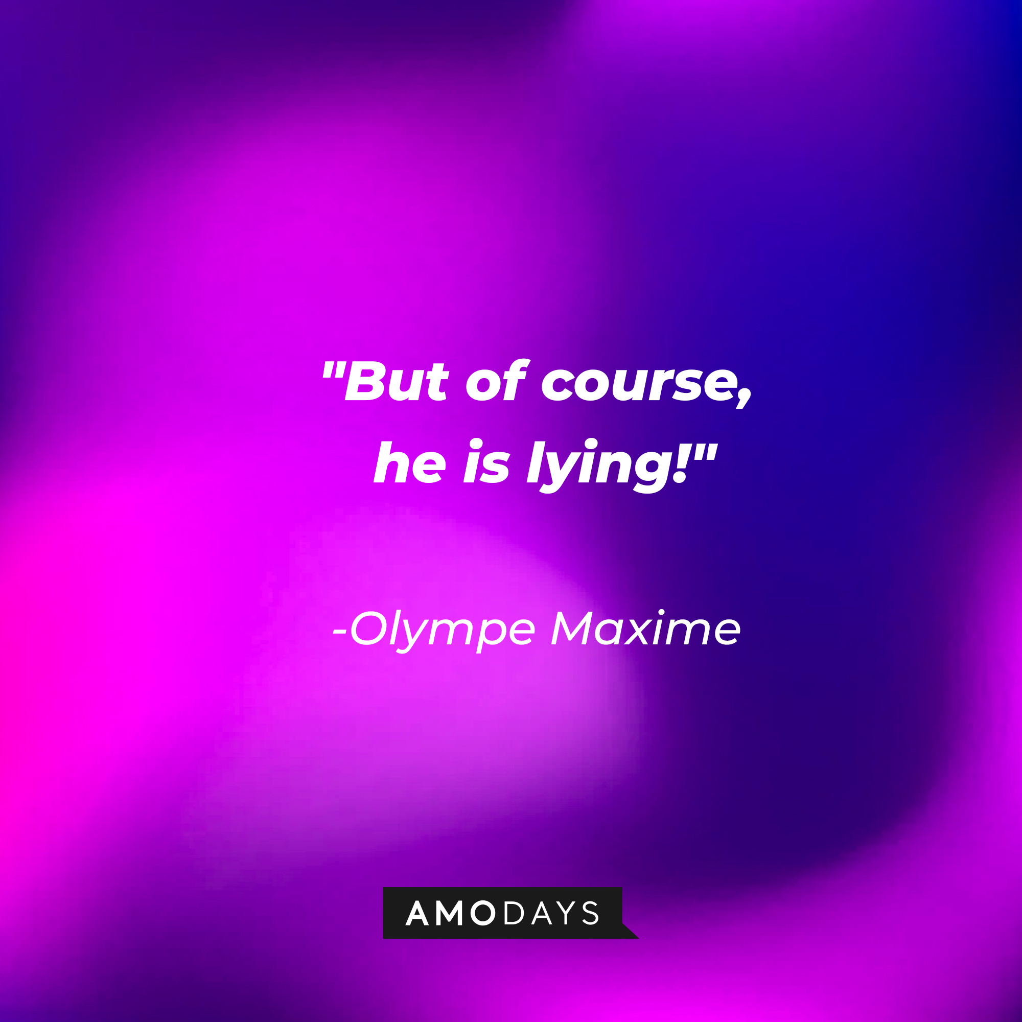 Olympe Maxine's quote: "But of course, he is lying!" | Image: Amodays