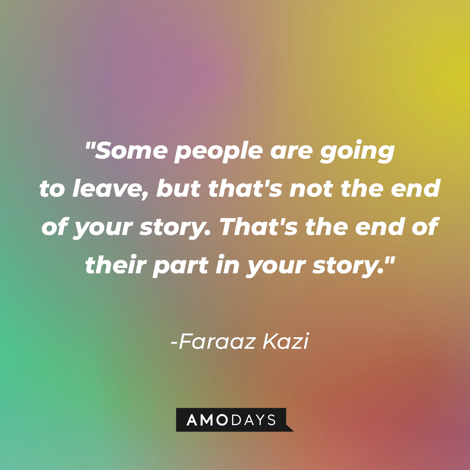 Faraaz Kazi's quote: "Some people are going to leave, but that's not the end of your story. That's the end of their part in your story." | Image: AmoDays