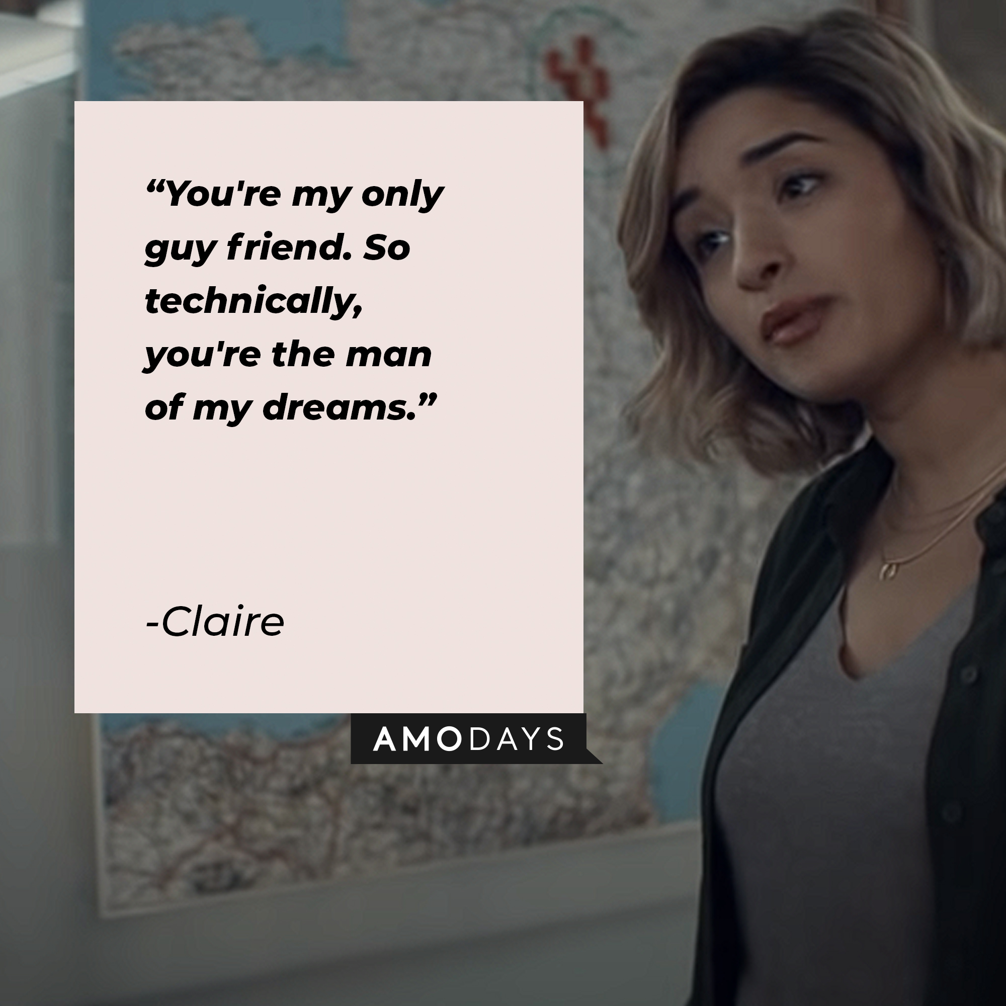 Claire's quote: "You're my only friend. So technically, you're the man of my dreams." | Image: Amodays