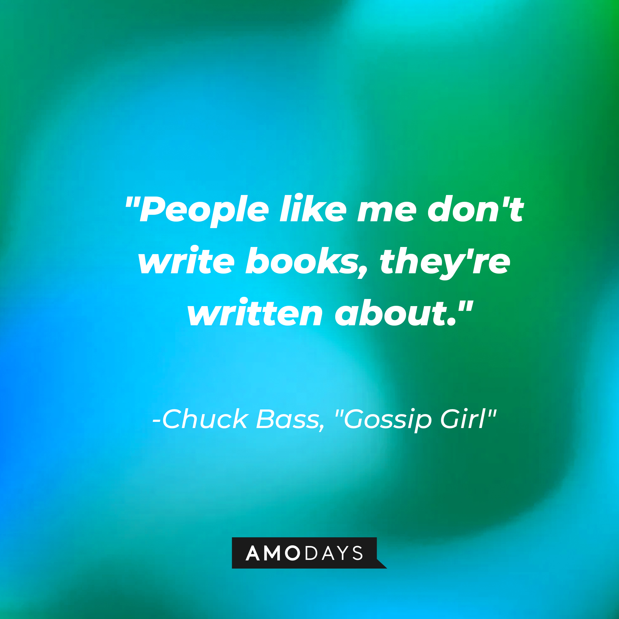 Chuck Bass' quote: "People like me don't write books, they're written about." | Source: AmoDays