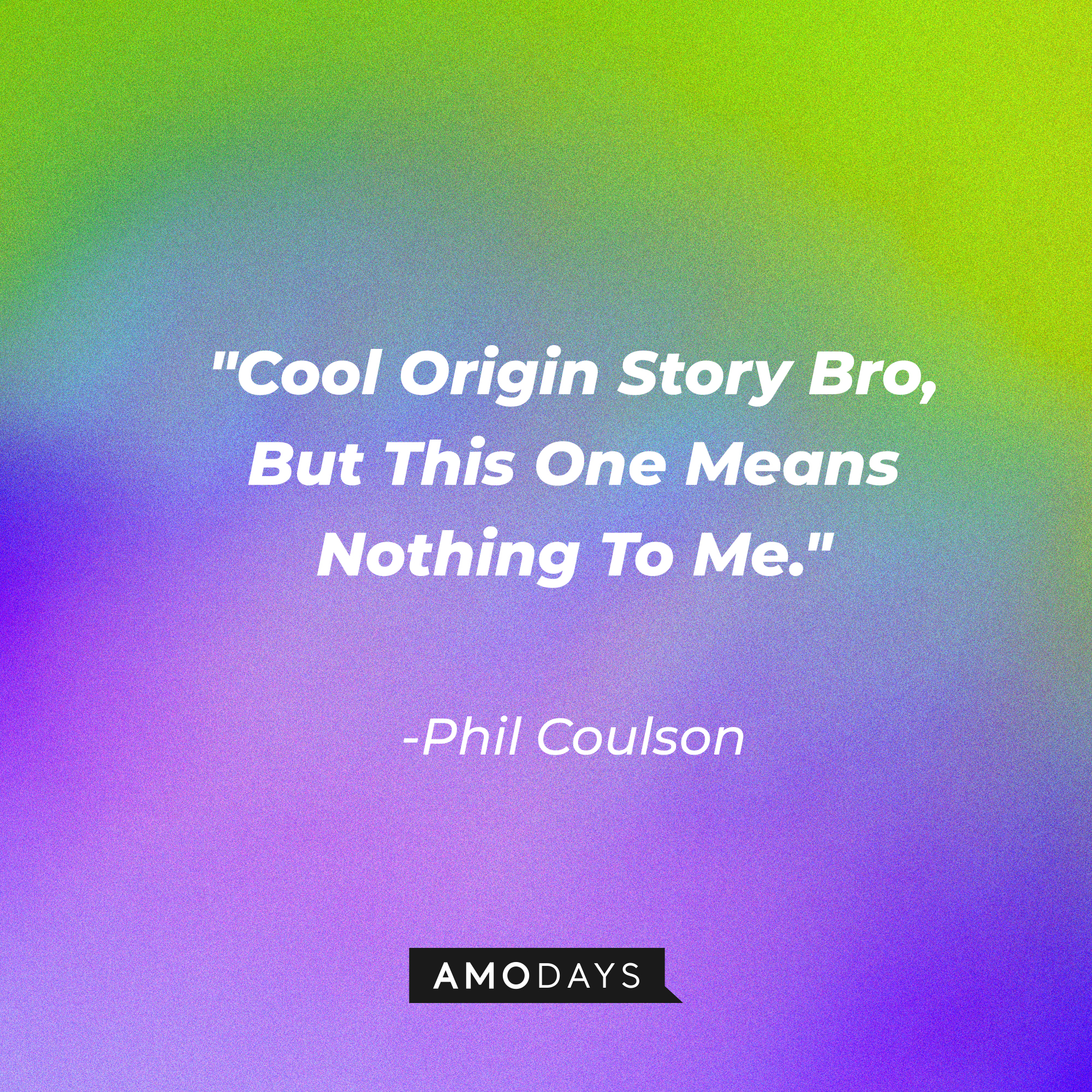 Phil Coulson's quote: "Cool Origin Story Bro, But This One Means Nothing To Me." | Source: Amodays