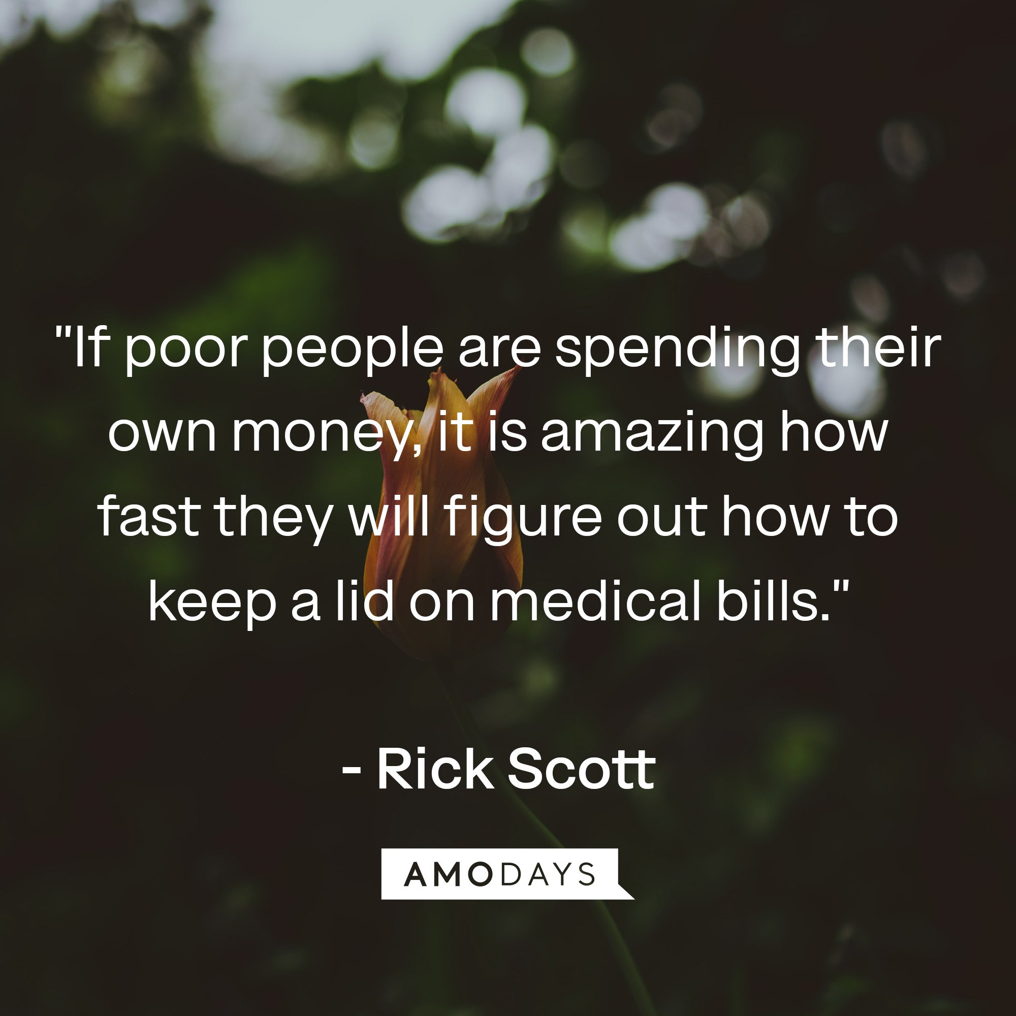 Rick Scott's quote: "If poor people are spending their own money, it is amazing how fast they will figure out how to keep a lid on medical bills." | Image: AmoDays