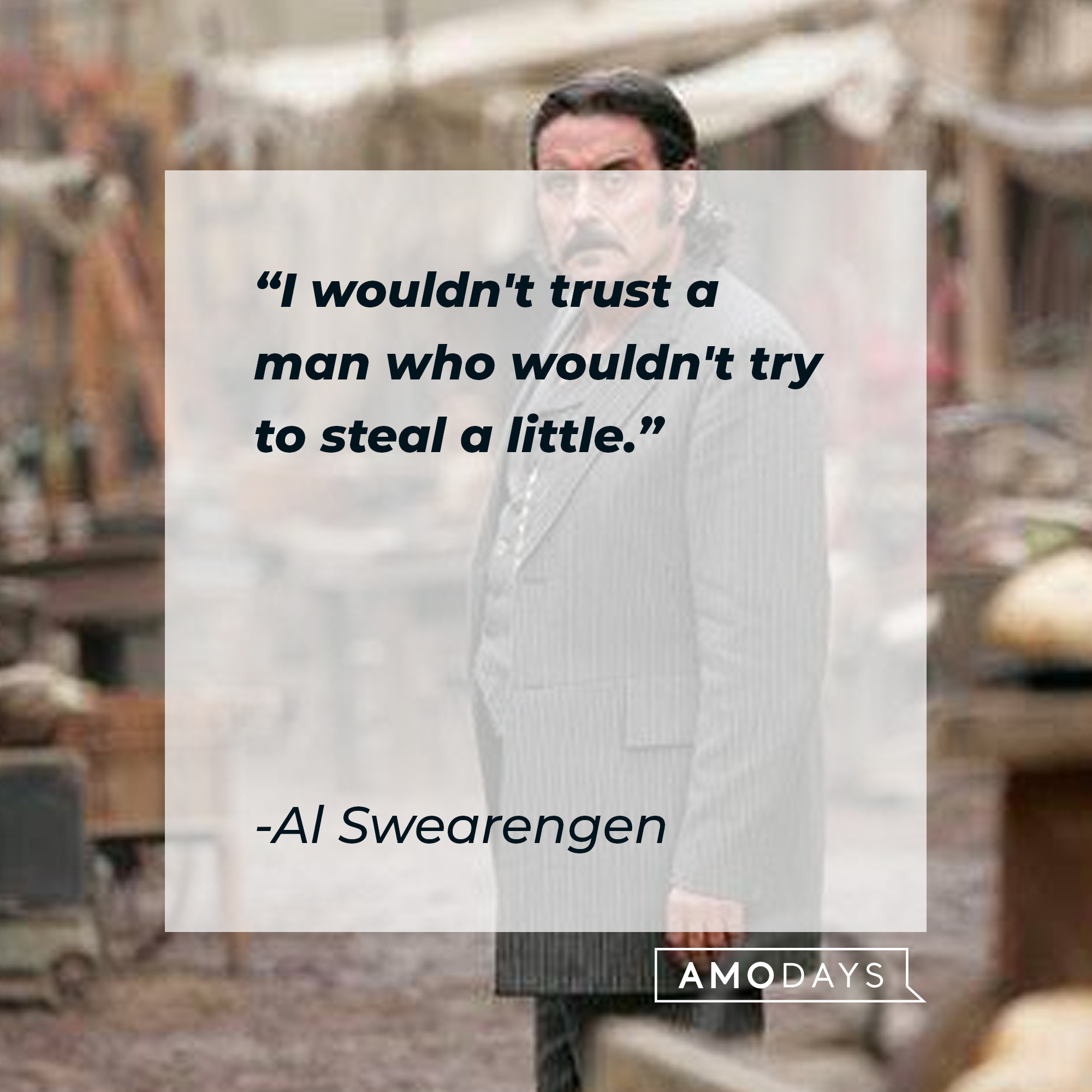 Al Swearengen with his quote, "I wouldn't trust a man who wouldn't try to steal a little." | Source: Facebook/Deadwood