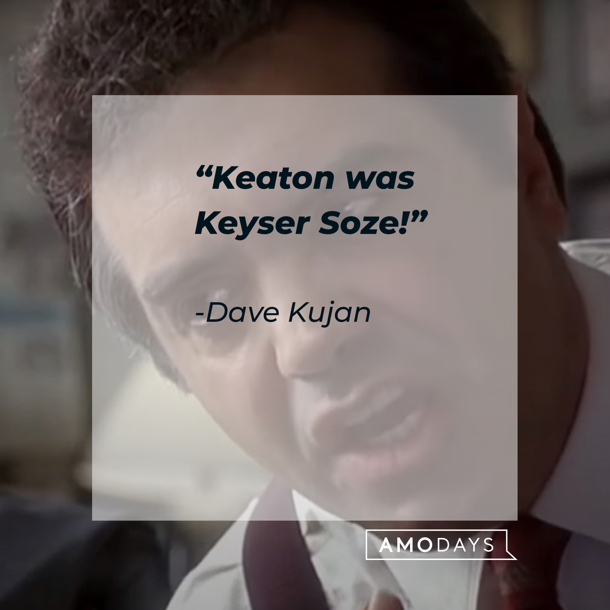 Dave Kujan's quote: “Keaton was Keyser Soze!” | Source: facebook.com/usualsuspectsmovie