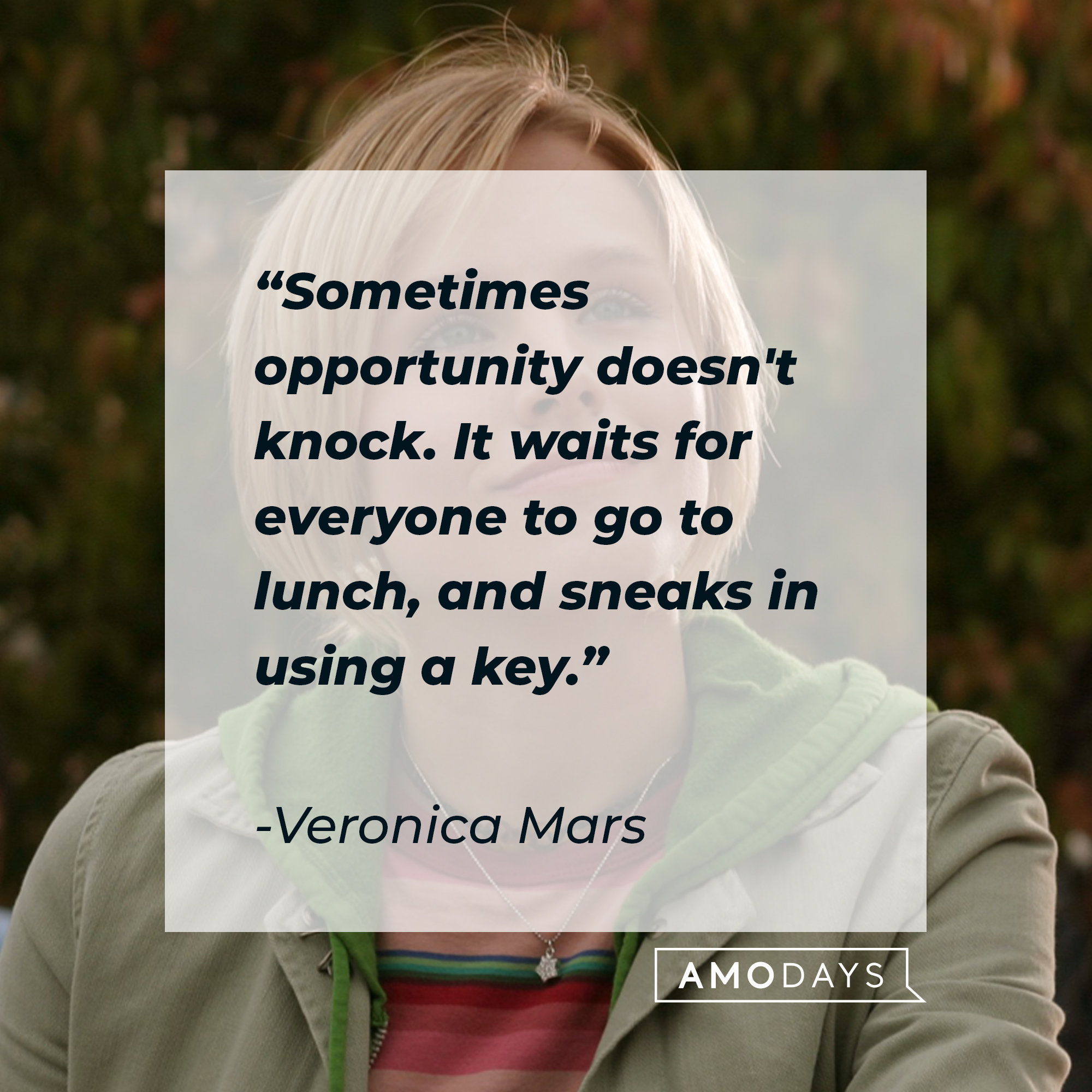 Veronica Mars' quote: "Sometimes opportunity doesn't knock. It waits for everyone to go to lunch, and sneaks in using a key." | Source: facebook.com/VeronicaMars