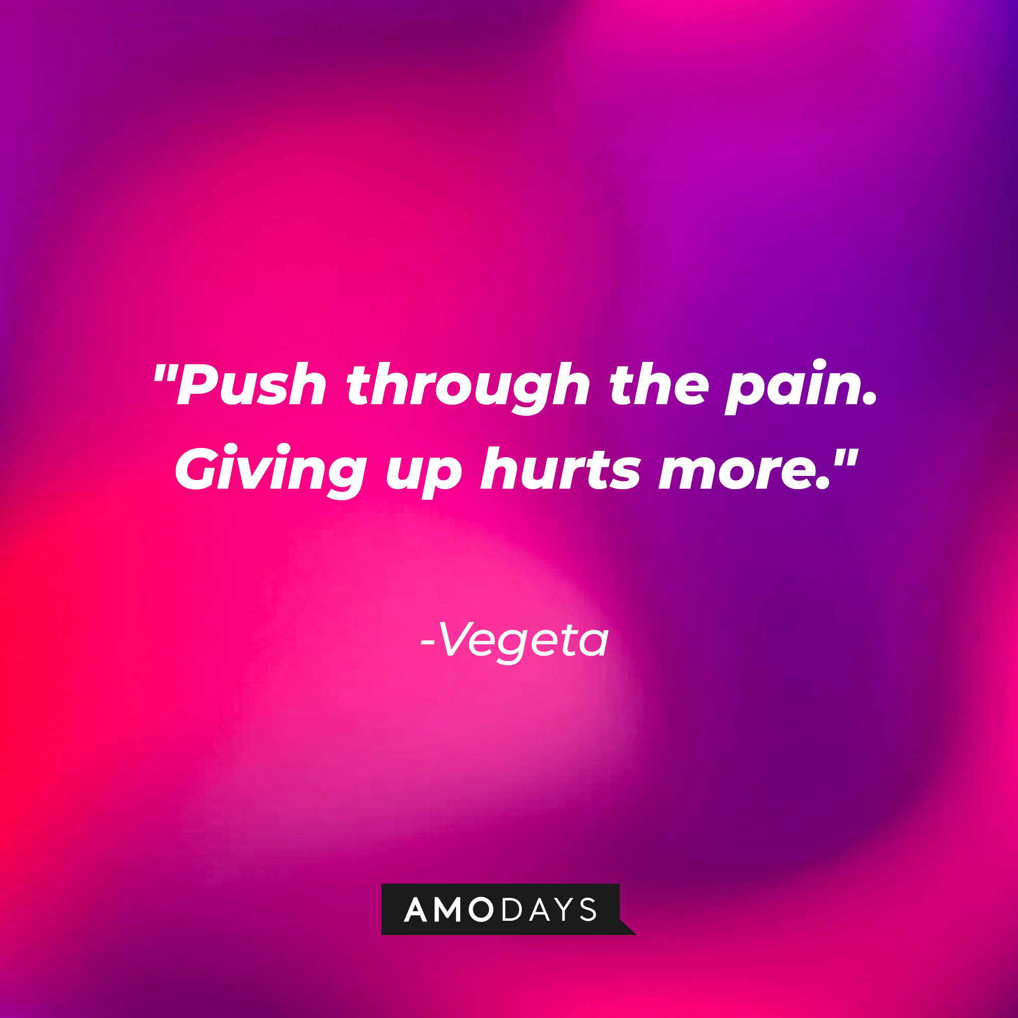 Vegeta's quote: "Push through the pain. Giving up hurts more." | Source: Amodays