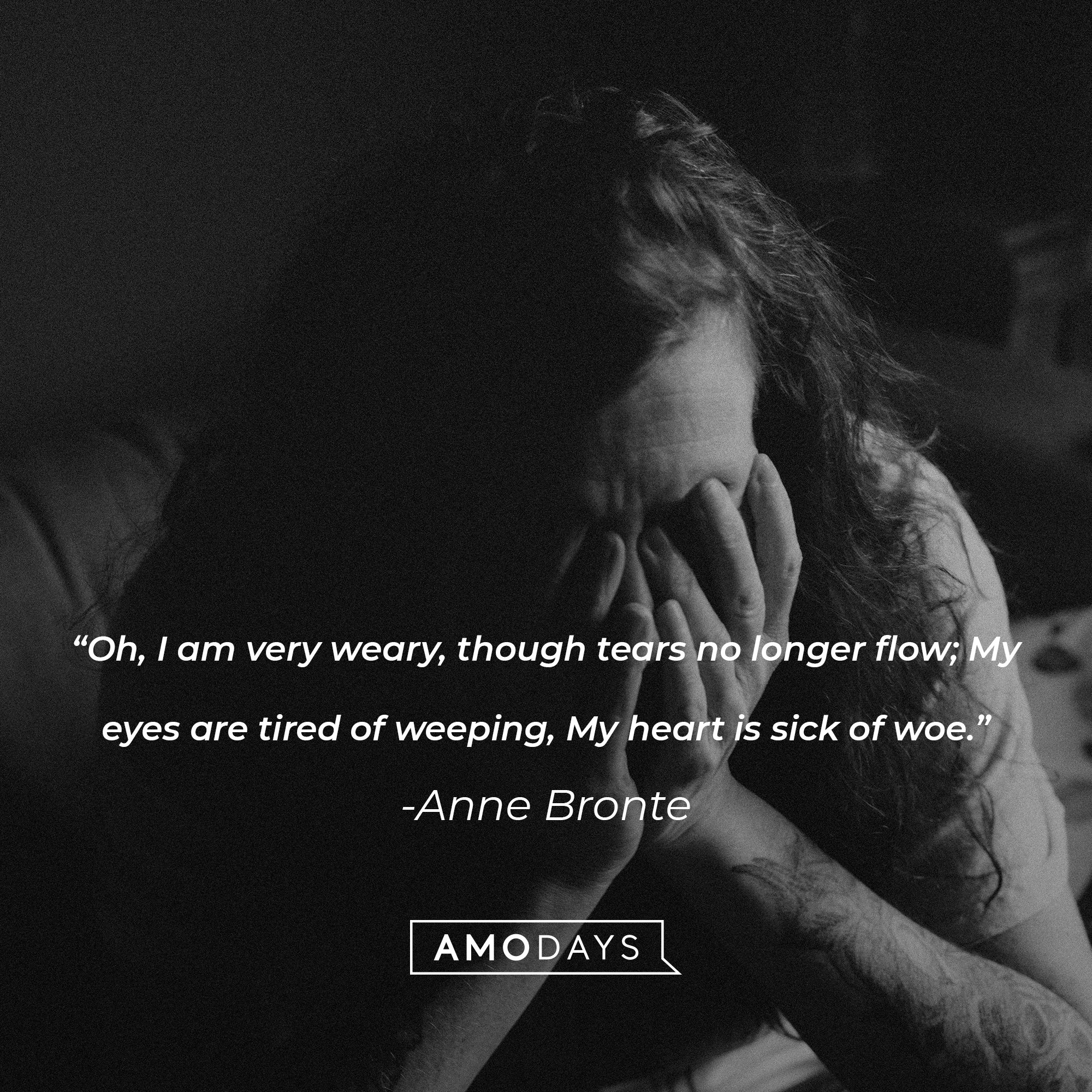 Anne Bronte's quote: "Oh, I am very weary, Though tears no longer flow; My eyes are tired of weeping, My heart is sick of woe." | Image: AmoDays