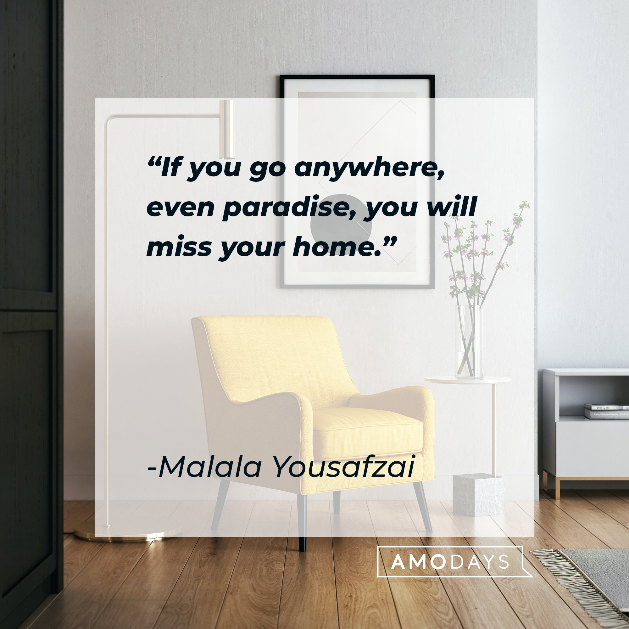 Malala Yousafzai's quote: "If you go anywhere, even paradise, you will miss your home." | Image: AmoDays