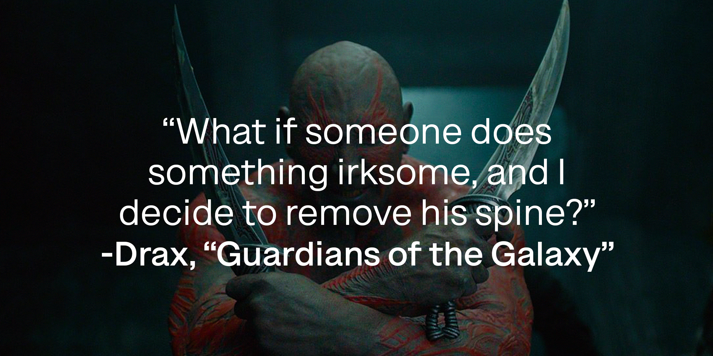 Drax with his quote from "Guardians of the Galaxy:" "What if someone does something irksome, and I decide to remove his spine?" | Source: Facebook.com/guardiansofthegalaxy