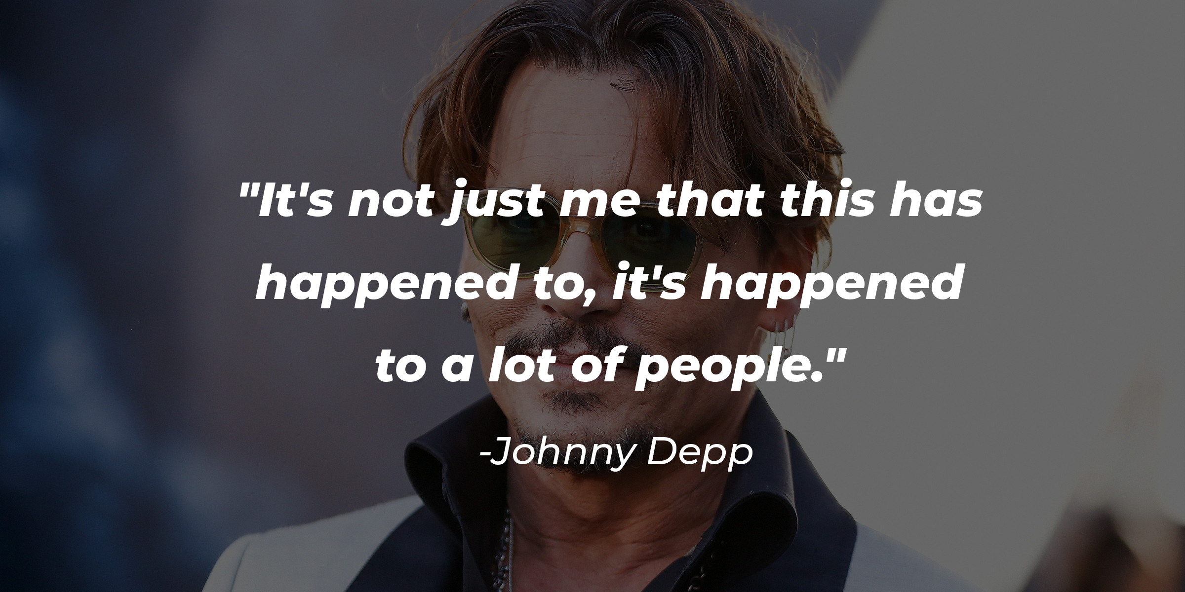 Photo of Johnny Depp with the quote: "It's not just me that this has happened to, it's happened to a lot of people." | Source: Getty Images