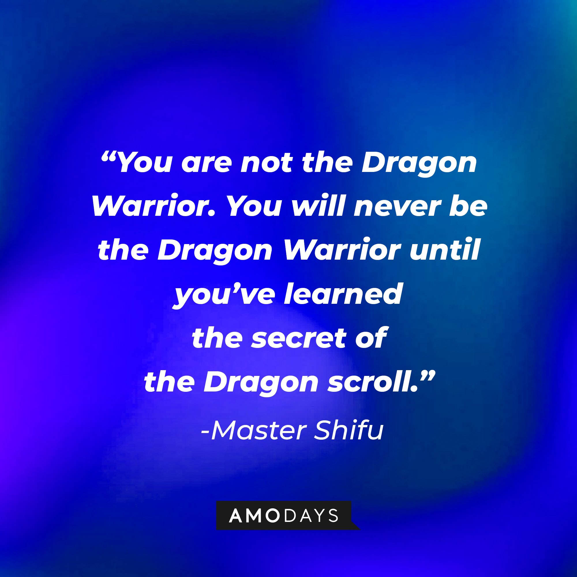 Master Shifu's quote: “You are not the Dragon Warrior. You will never be the Dragon Warrior until you’ve learned the secret of the Dragon scroll.” | Image: AmoDays