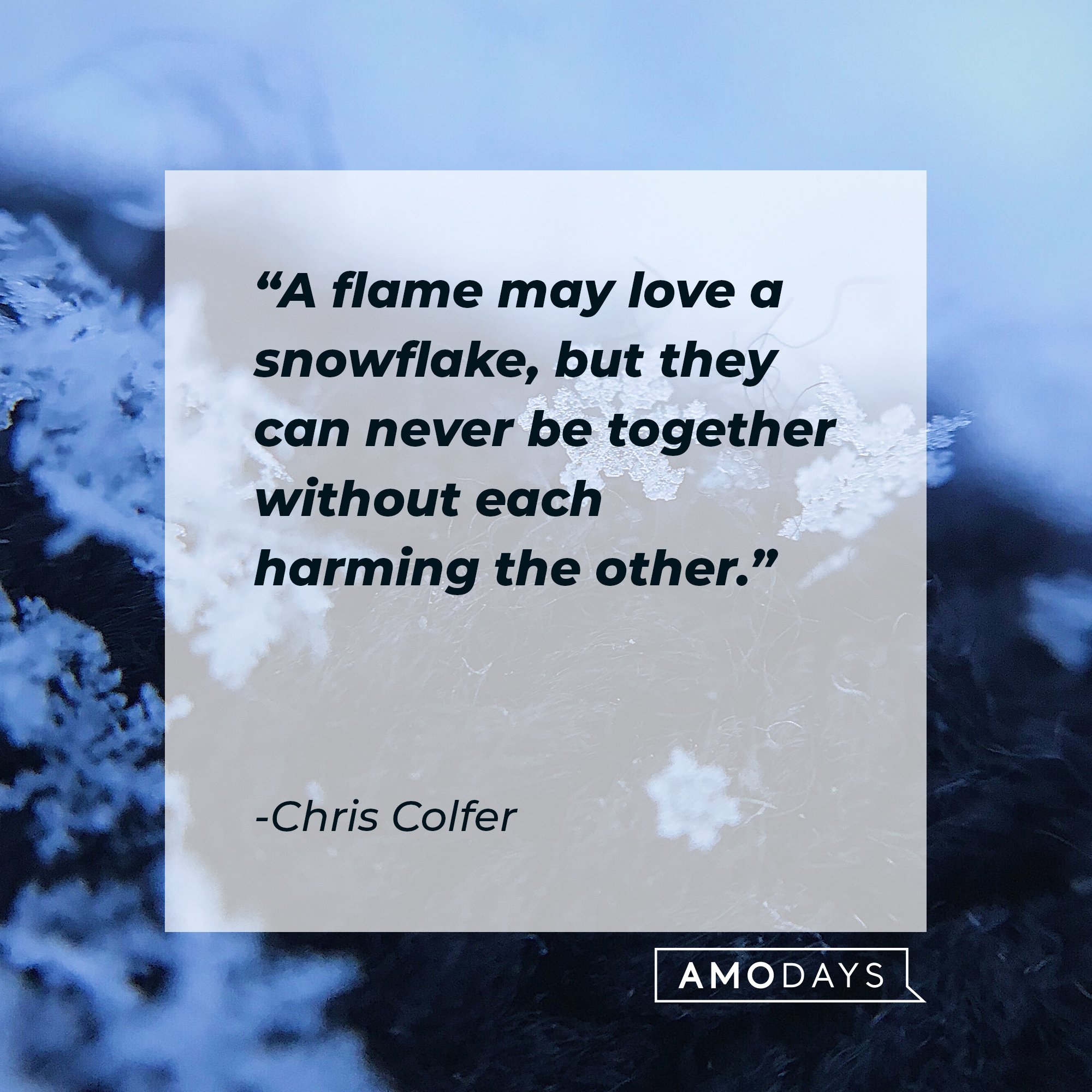 Chris Colfer’s quote: "A flame may love a snowflake, but they can never be together without each harming the other." | Image: AmoDays