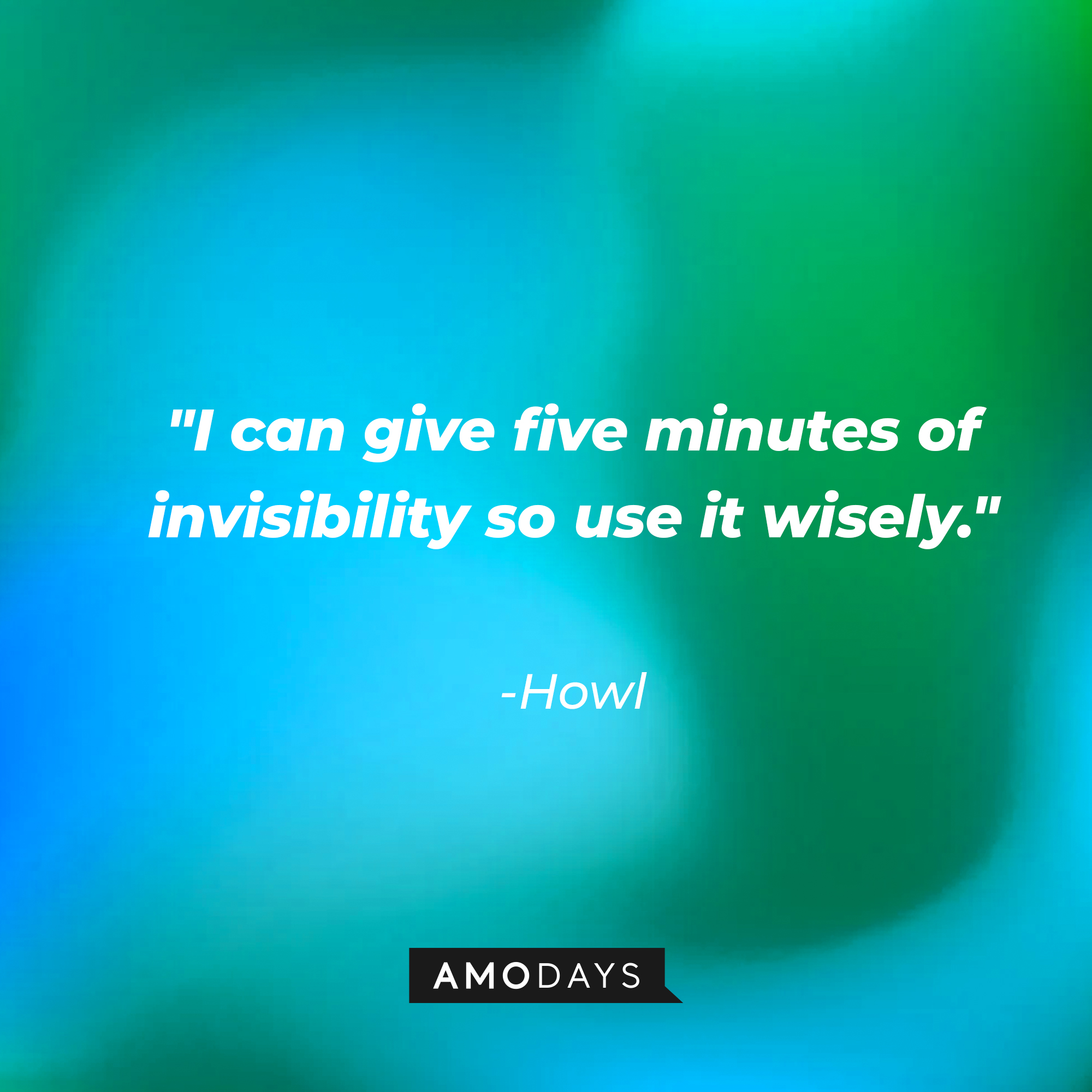 Howl's quote: "I can give five minutes of invisibility so use it wisely." | Source: Amodays