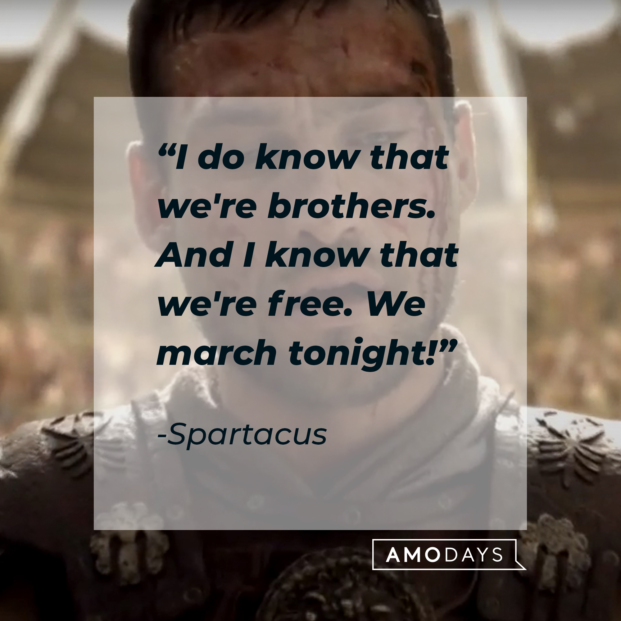 An image of the character Spartacus with his quote: “I do know that we're brothers. And I know that we're free. We march tonight!”|  Source: youtube.com/Starz