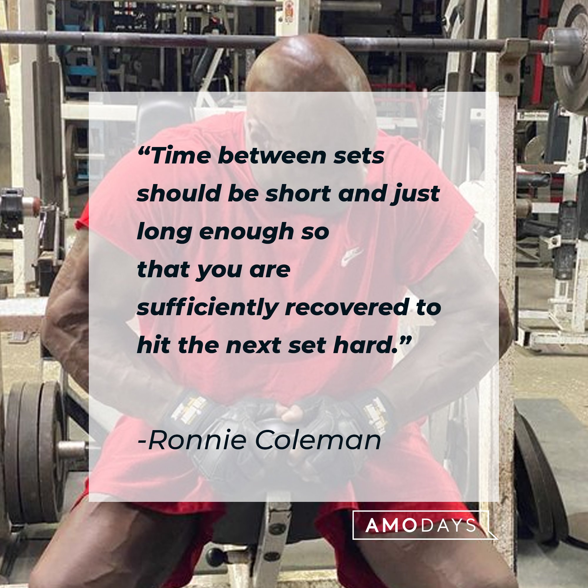  Ronnie Coleman’s quote: “Time between sets should be short and just long enough so that you are sufficiently recovered to hit the next set hard.” | Image: AmoDays