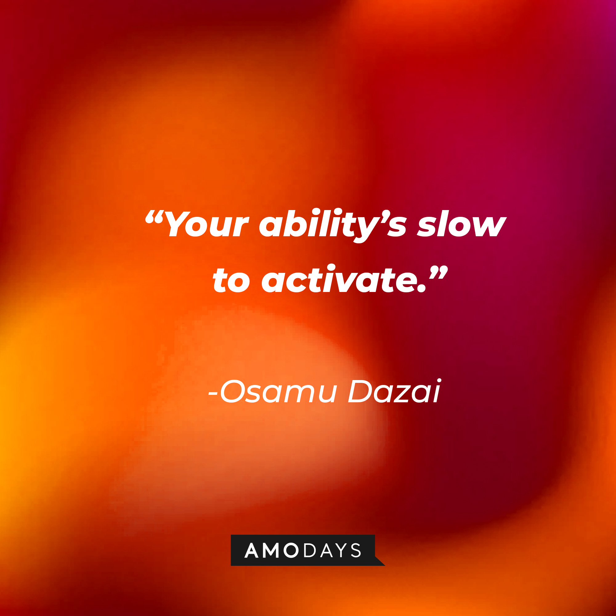 Osamu Dazai’s quote: “Your ability’s slow to activate.” | Source: AmoDays