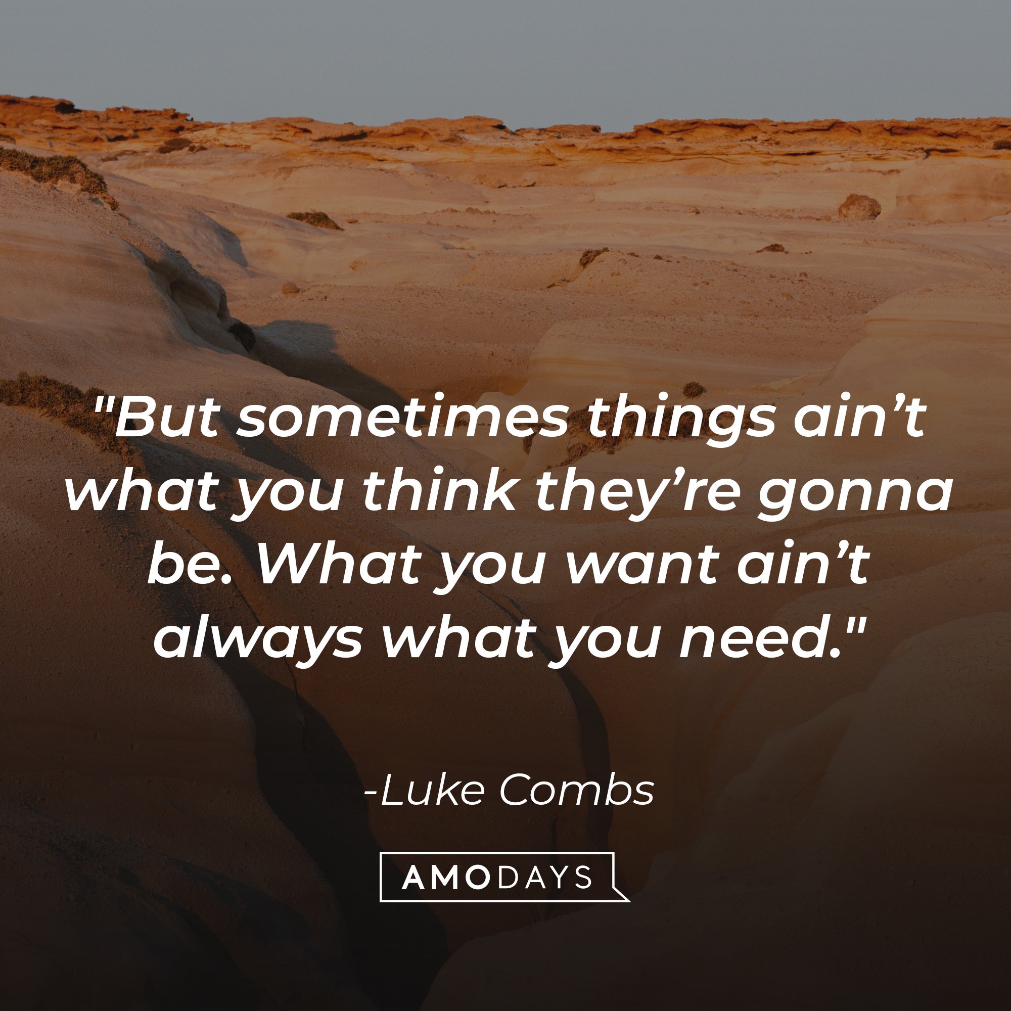 Luke Combs's quote"But sometimes things ain’t what you think they’re gonna be. What you want ain’t always what you need." | Source: Unsplash.com
