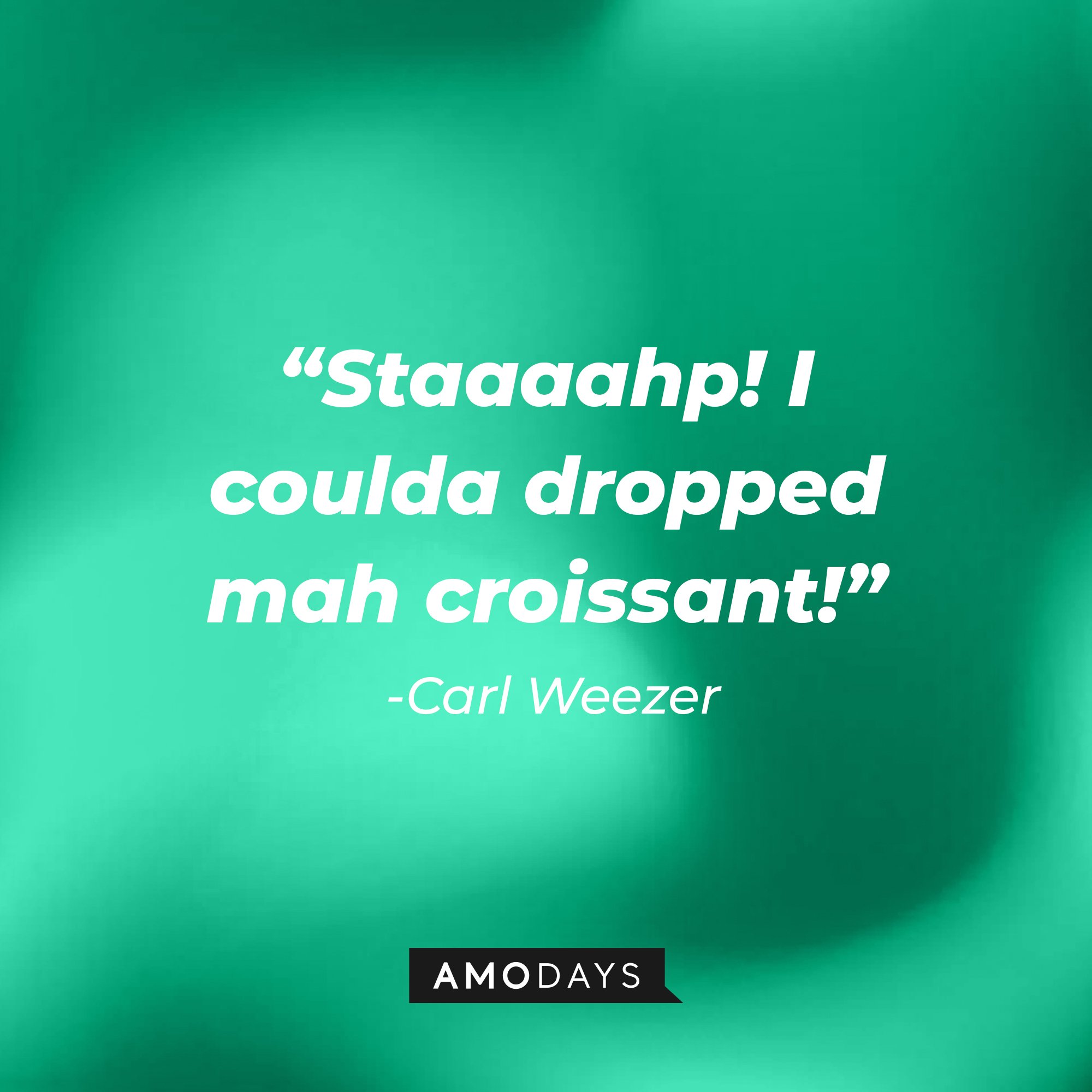 Carl Weezer's quote: “Staaaahp! I coulda dropped mah croissant!” | Image: AmoDays
