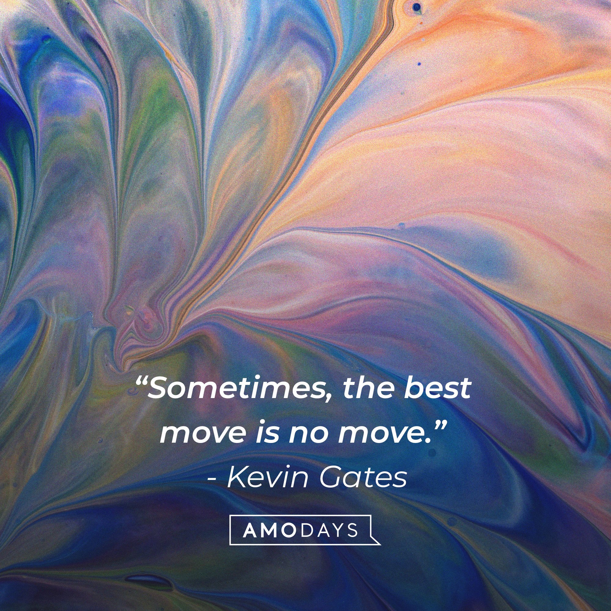 Kevin Gates’ quote: “Sometimes, the best move is no move.”|  Image: AmoDays