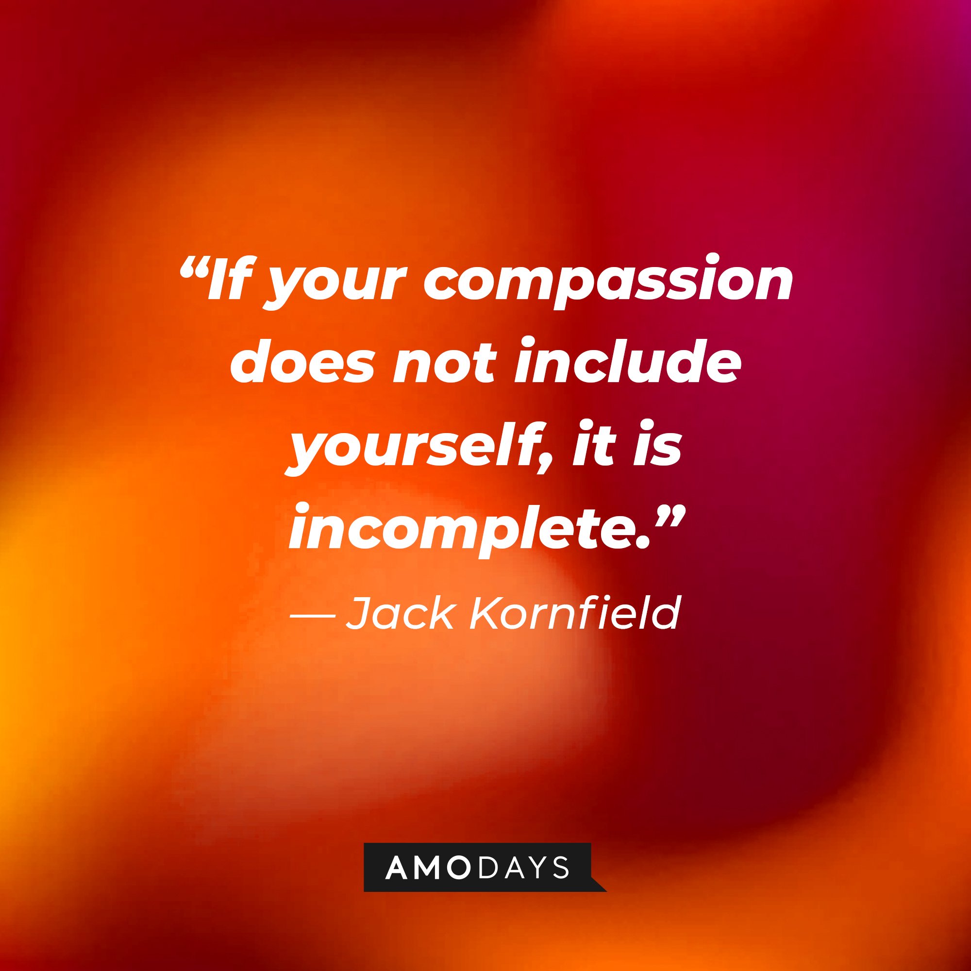 Jack Kornfield's quote: “If your compassion does not include yourself, it is incomplete.” | Image: AmoDays