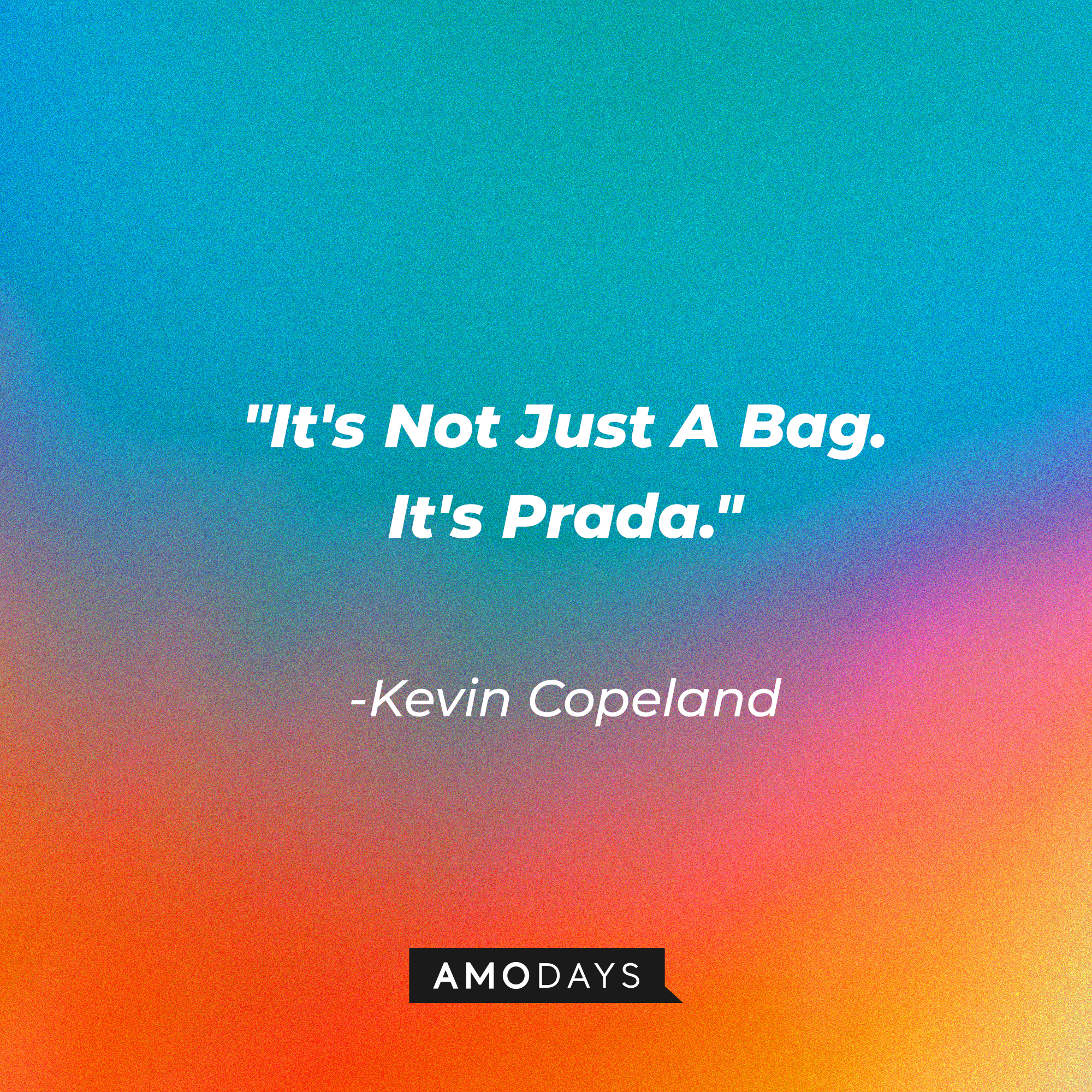 Kevin Copeland's quote: "It's Not Just A Bag. It's Prada." | Source: Amodays