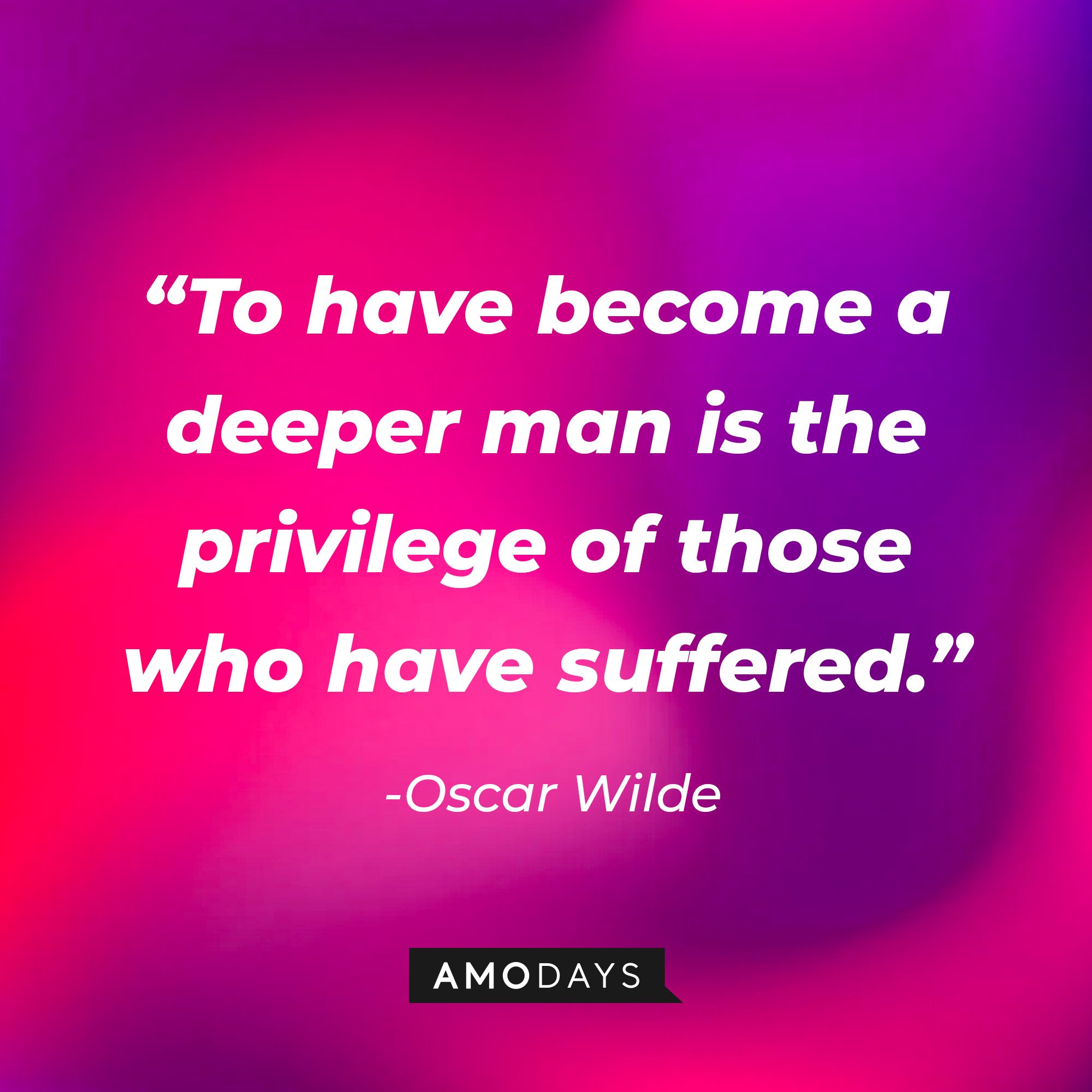 Oscar Wilde's quote: “To have become a deeper man is the privilege of those who have suffered.” | Image: AmoDays