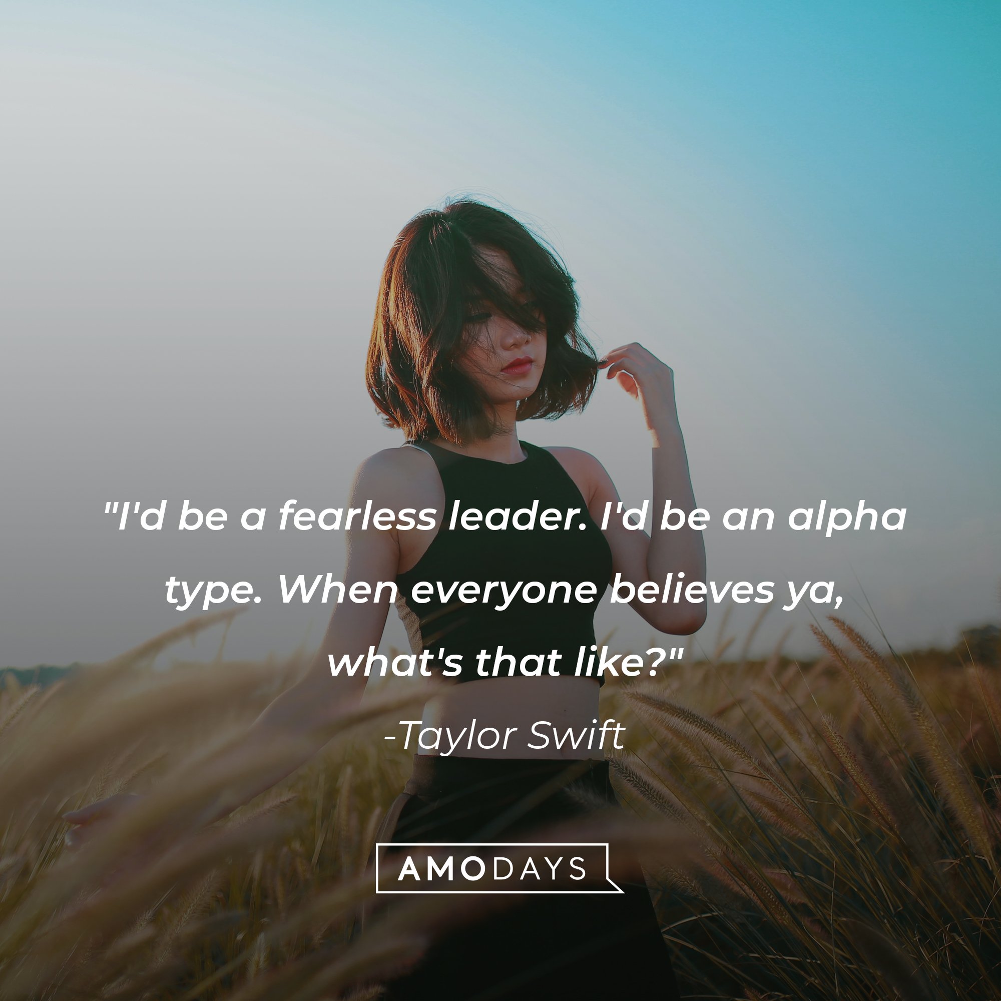   Taylor Swift’s quote: "I'd be a fearless leader. I'd be an alpha type. When everyone believes ya, what's that like?" | Image: AmoDays
