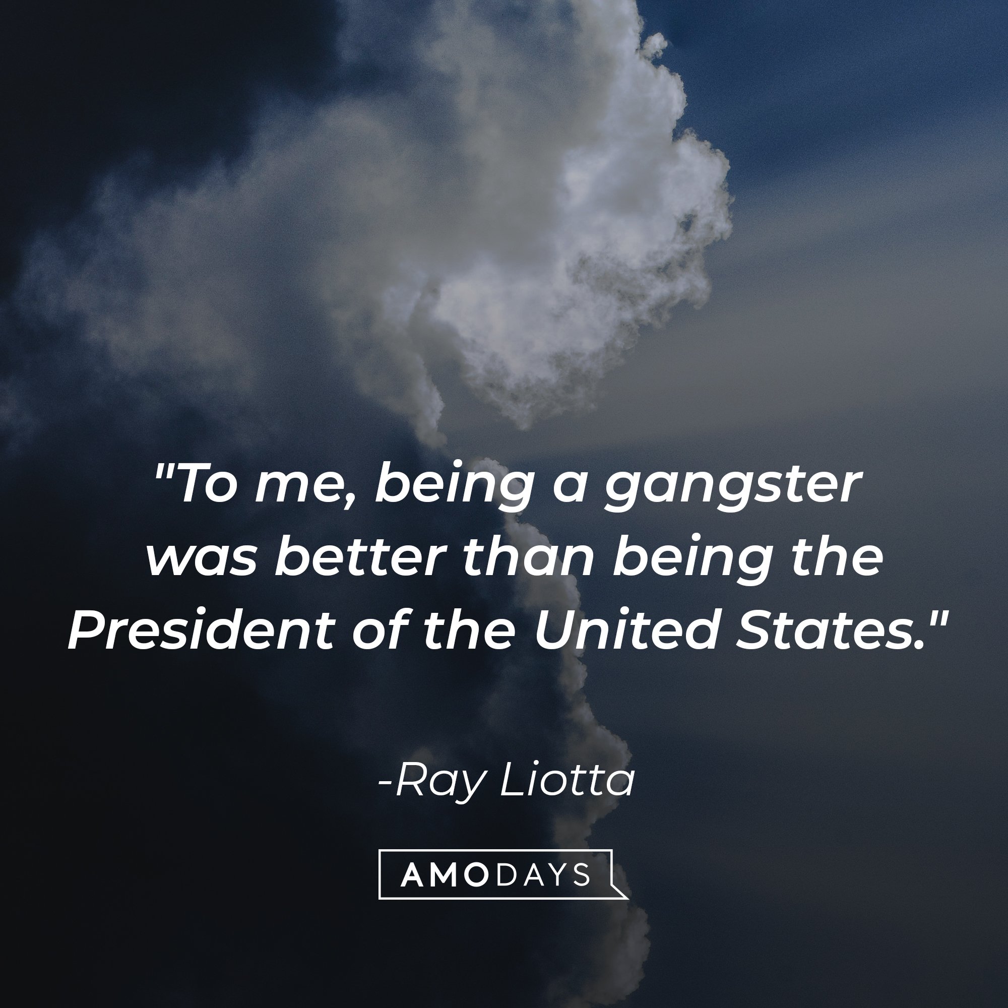 Ray Liotta’s quote: "To me, being a gangster was better than being the President of the United States." | Image: AmoDays
